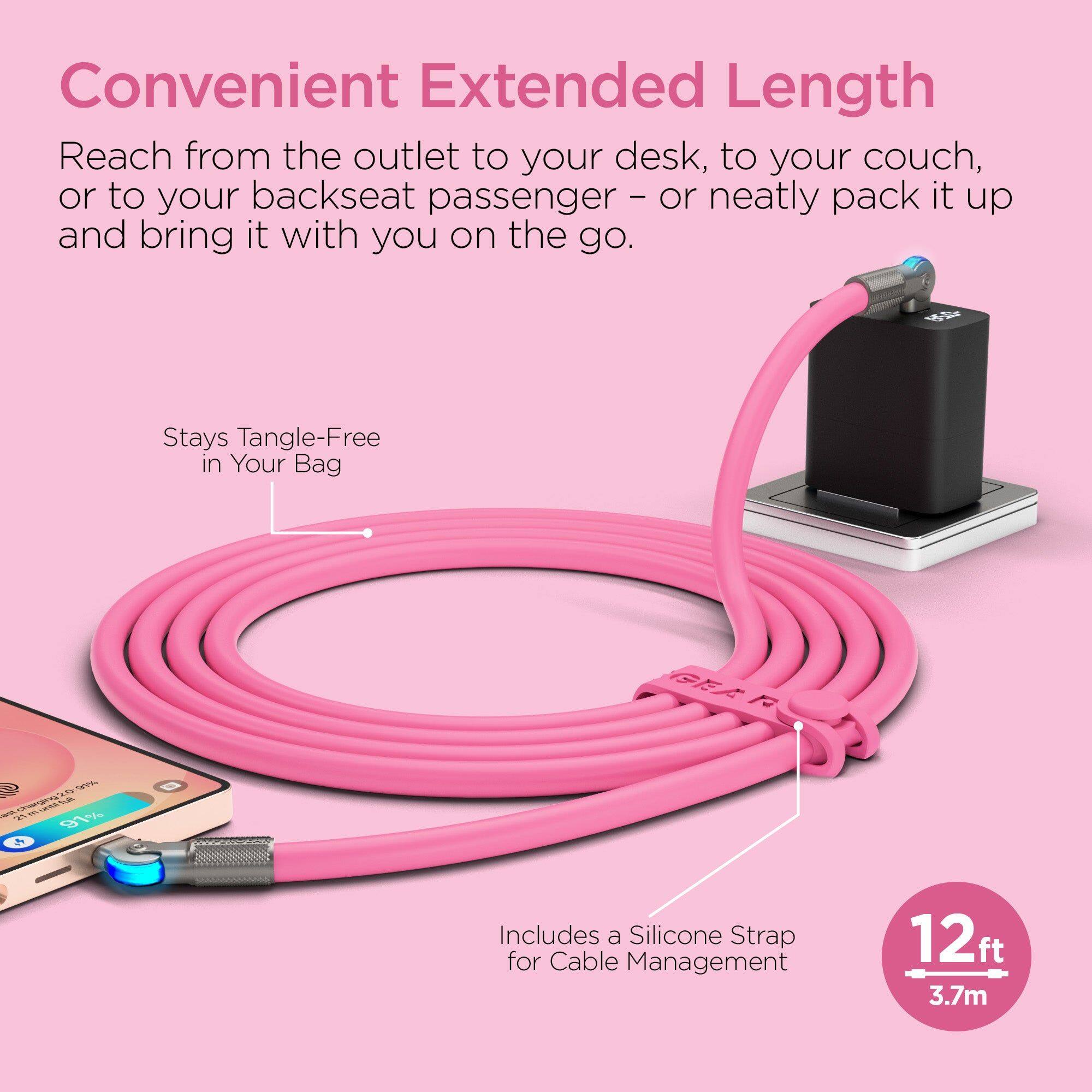 Convenient Extended Length  
Reach from the outlet to your desk, to your couch, or to your backseat passenger - or neatly pack it up and bring it with you on the go.  
Stays Tangle-Free in Your Bag  
Includes a Silicone Strap for Cable Management  
12ft 3.7m