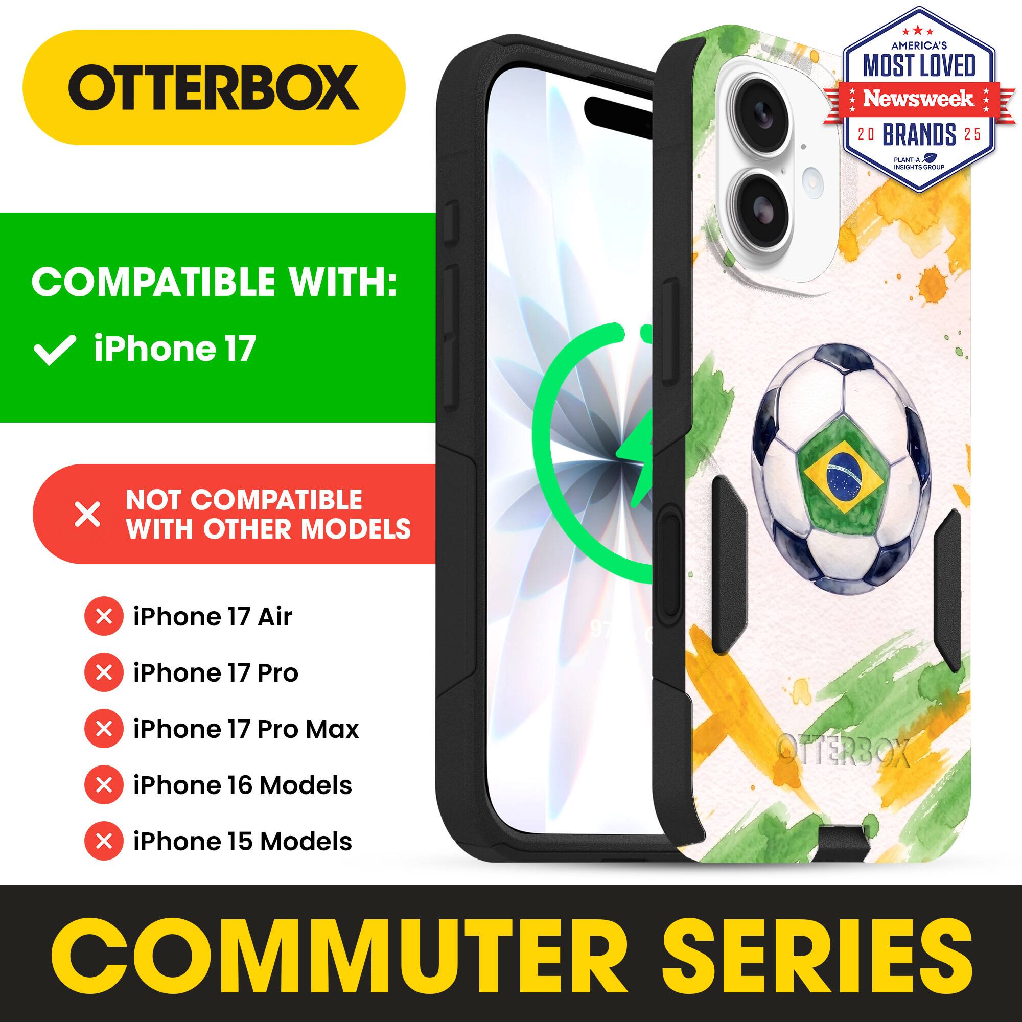 OTTERBOX AMERICA'S MOST LOVED Newsweek 20 BRANDS 25

COMPATIBLE WITH: iPhone 17

NOT COMPATIBLE WITH OTHER MODELS

iPhone 17 Air
iPhone 17 Pro
iPhone 17 Pro Max
iPhone 16 Models
iPhone 15 Models

COMMUTER SERIES