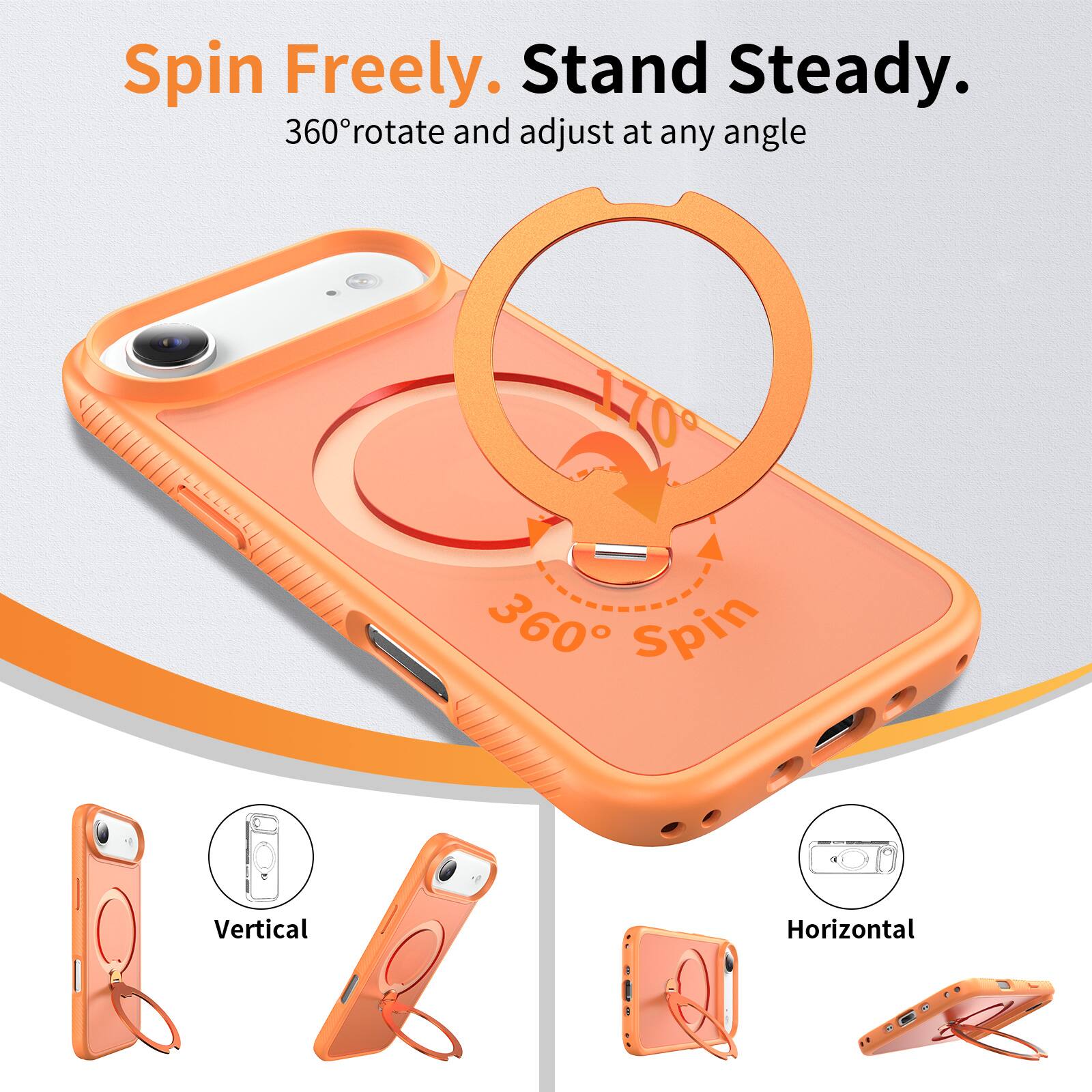 Spin Freely. Stand Steady.  
360° rotate and adjust at any angle  
170° 360° Spin - Vertical! Horizontal  

Vertical  
Horizontal
