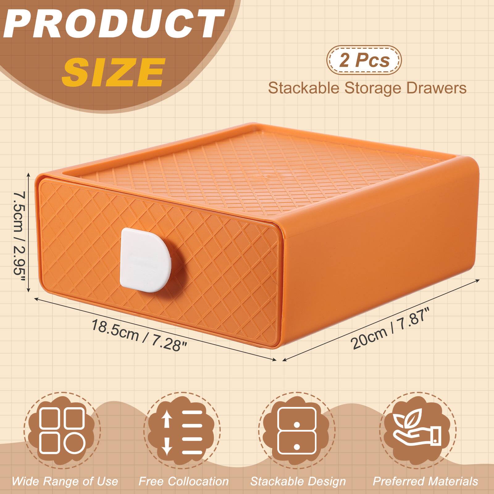 PRODUCT 2 Pcs SIZE Stackable Storage Drawers  
7.5cm / 2.95"  
18.5cm / 7.28"  
20cm / 7.87"  
Wide Range of Use  
Free Collation  
Stackable Design  
Preferred Materials