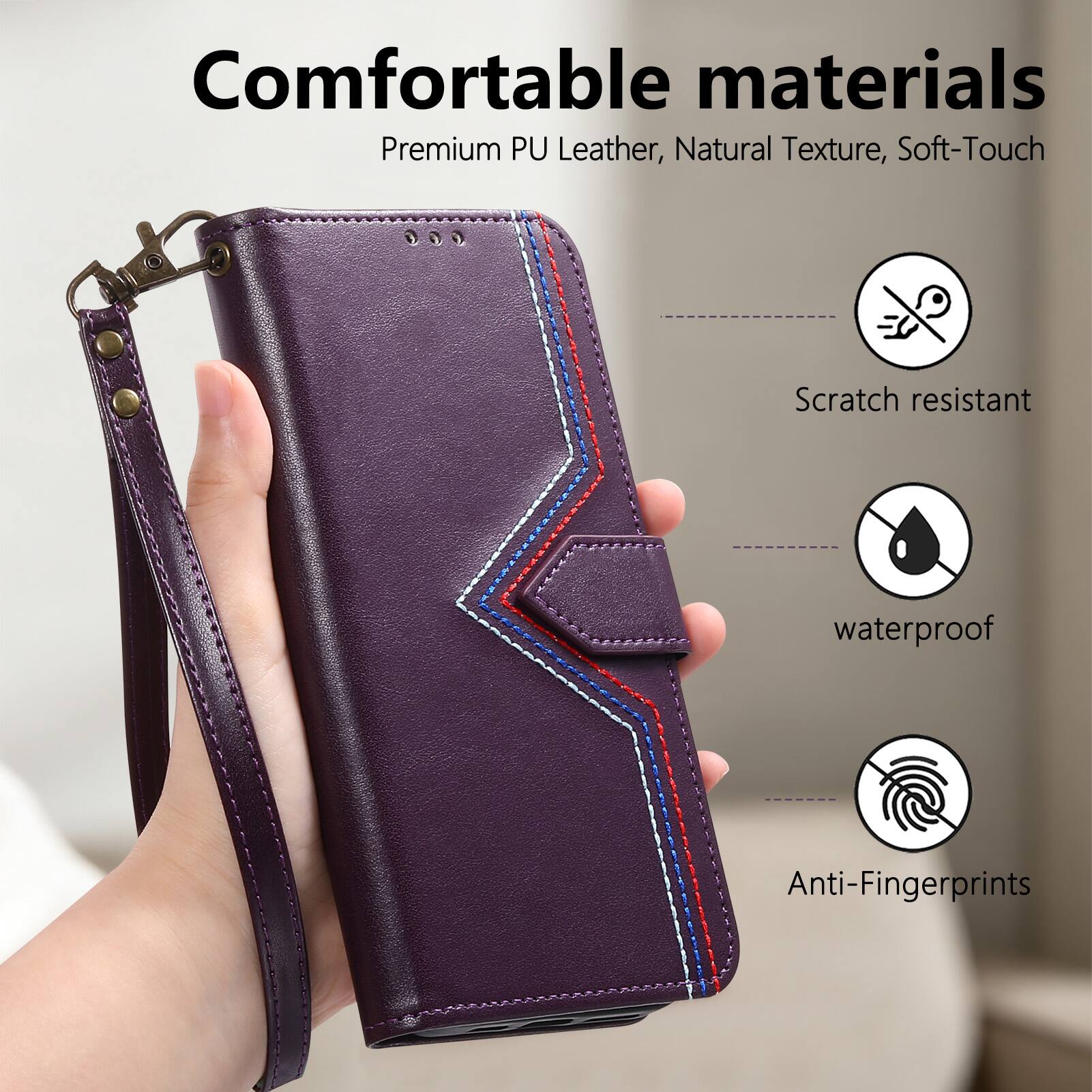 Comfortable materials  
Premium PU Leather, Natural Texture, Soft-Touch  
Scratch resistant  
waterproof  
Anti-Fingerprints