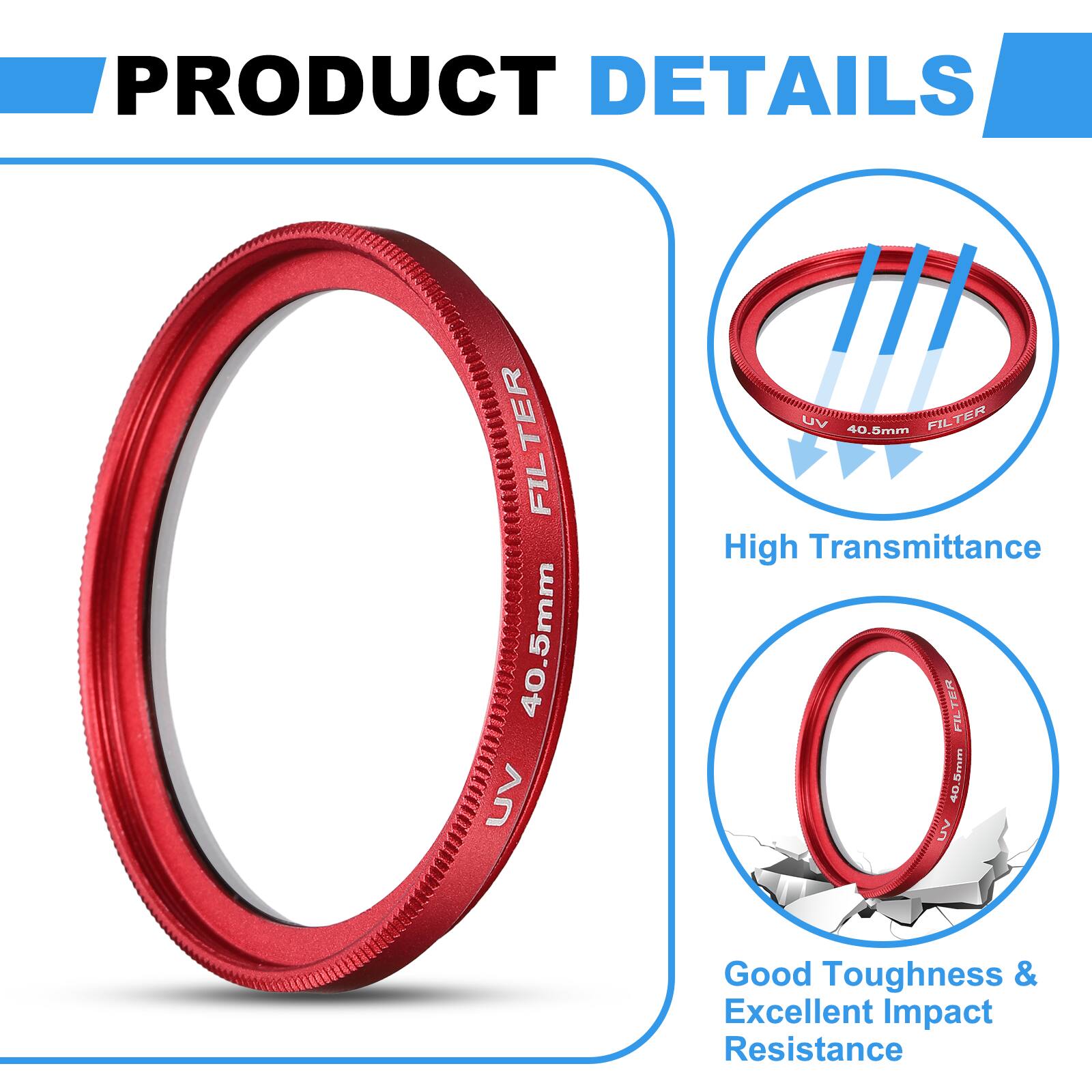 PRODUCT DETAILS

- 40.5mm UV FILTER
- High Transmittance
- Good Toughness & Excellent Impact Resistance