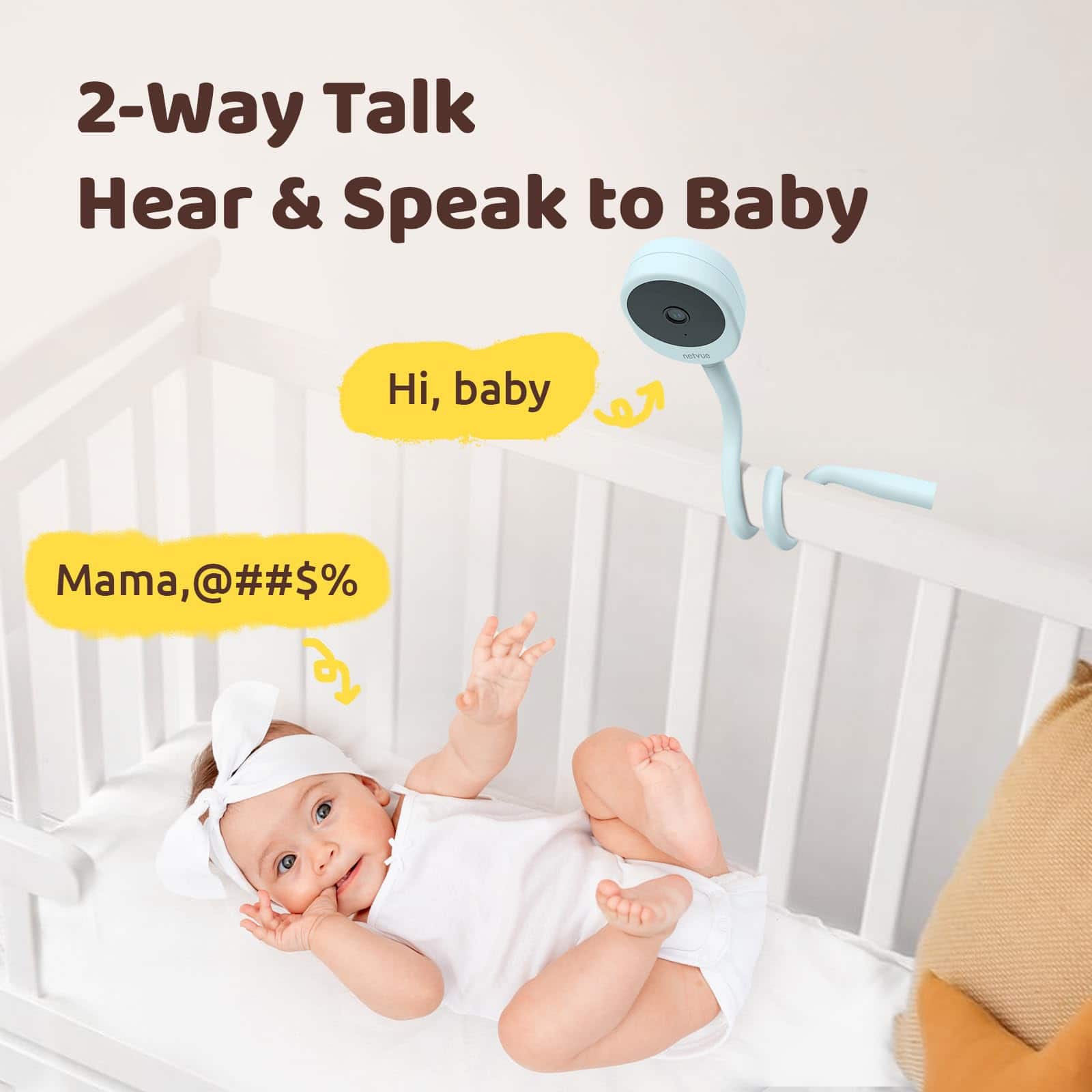 2-Way Talk
Hear & Speak to Baby
Hi, baby
Mama, @#$%