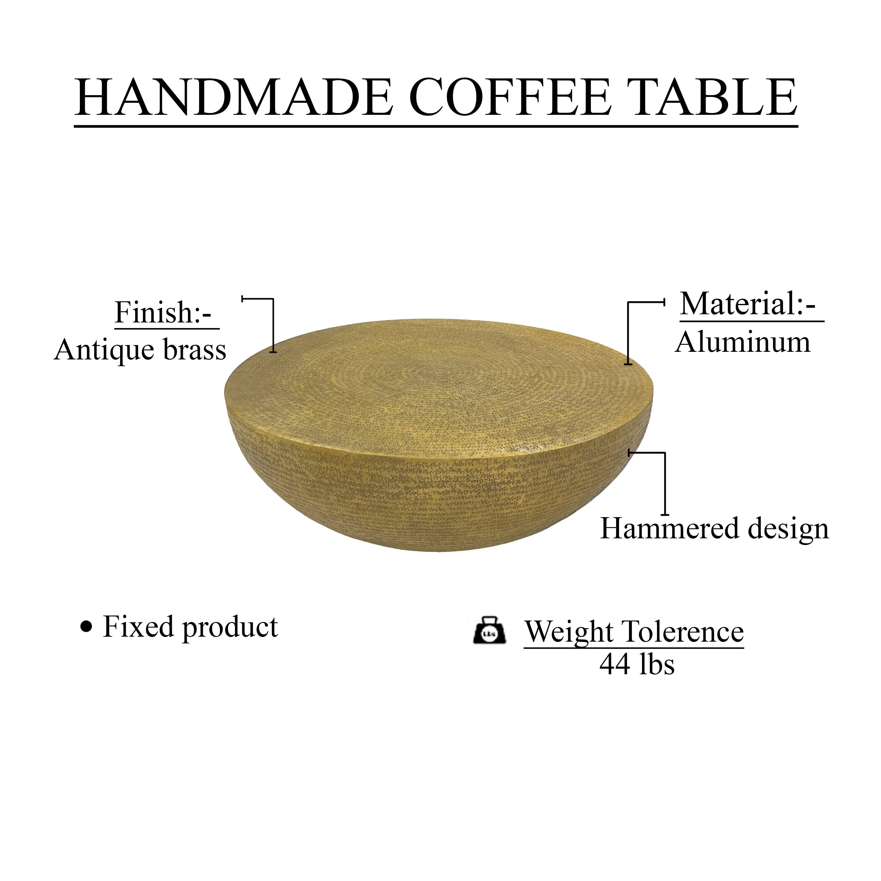 HANDMADE COFFEE TABLE

Finish: Antique brass
Material: Aluminum
Hammered design
Fixed product
Weight Tolerance: 44 lbs