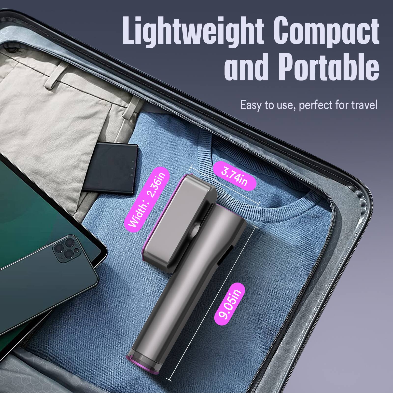 Lightweight Compact and Portable  
Easy to use, perfect for travel  

Width: 2.36in  
3.74in  
9.05in
