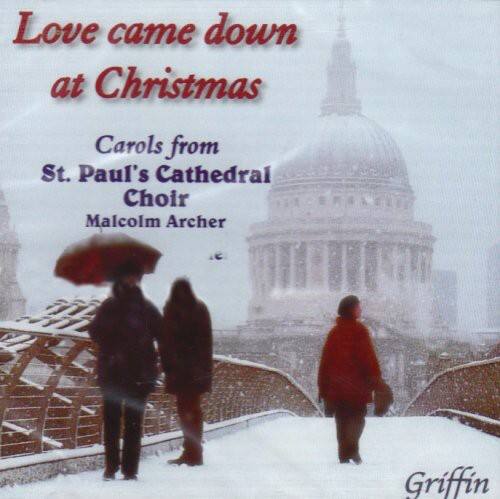 Love came down at Christmas  
Carols from St. Paul's Cathedral Choir  
Malcolm Archer  
Griffin