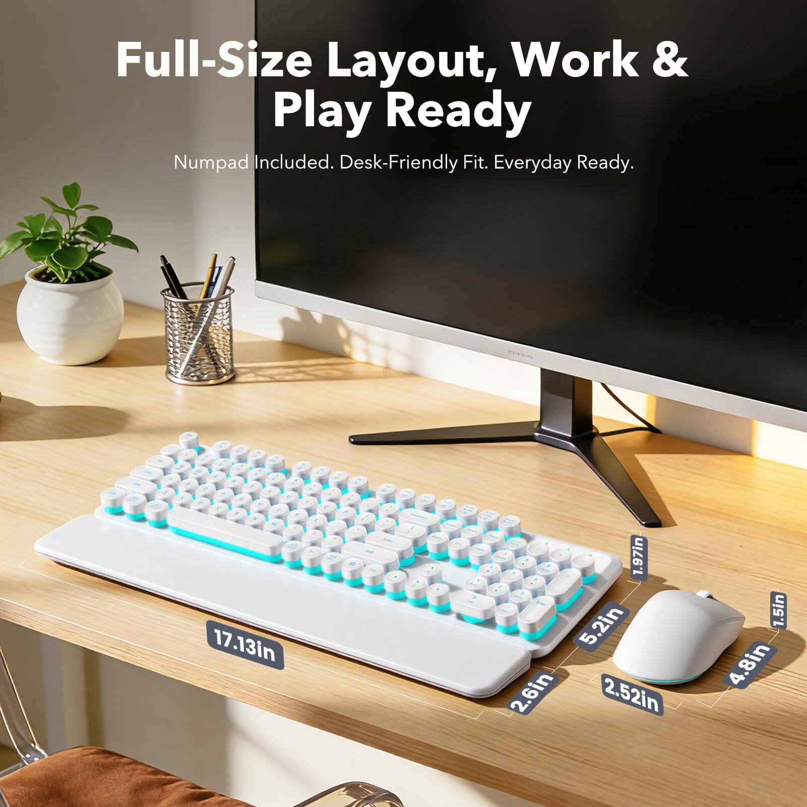 Full-Size Layout, Work & Play Ready  
Numpad Included. Desk-Friendly Fit. Everyday Ready.  

17.13in  
5.2in  
2.6in  
2.52in  
1.97in  
4.8in