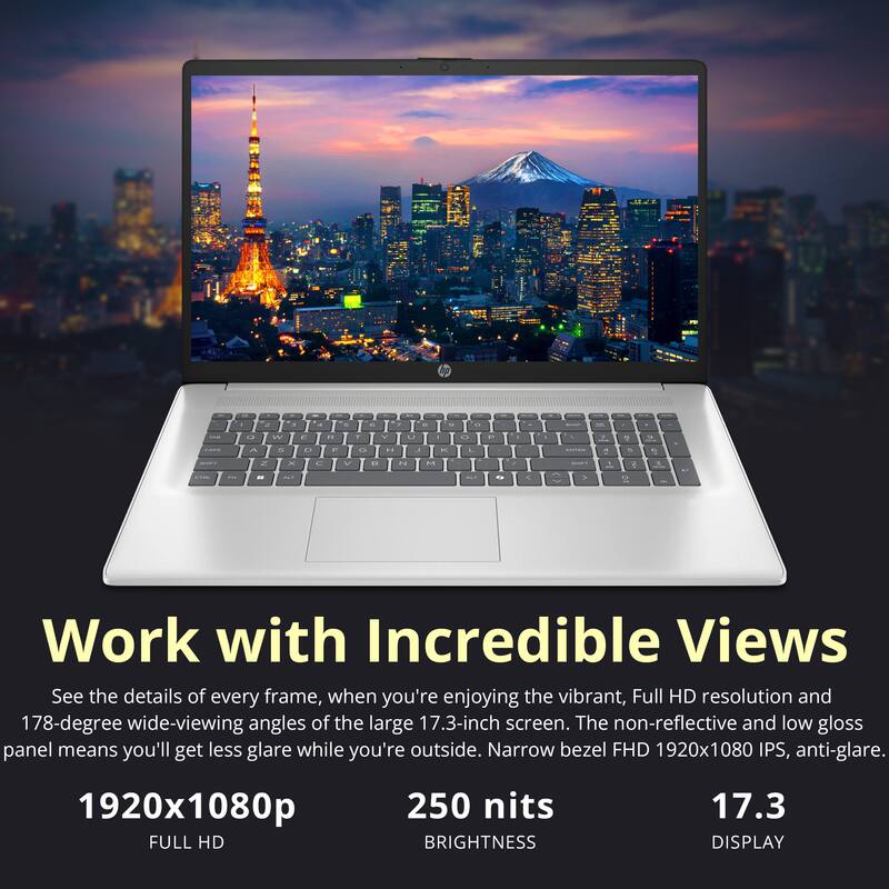 Work with Incredible Views

See the details of every frame, when you're enjoying the vibrant, Full HD resolution and 178-degree wide-viewing angles of the large 17.3-inch screen. The non-reflective and low gloss panel means you'll get less glare while you're outside. Narrow bezel FHD 1920x1080 IPS, anti-glare.

1920x1080p FULL HD

250 nits BRIGHTNESS

17.3 DISPLAY