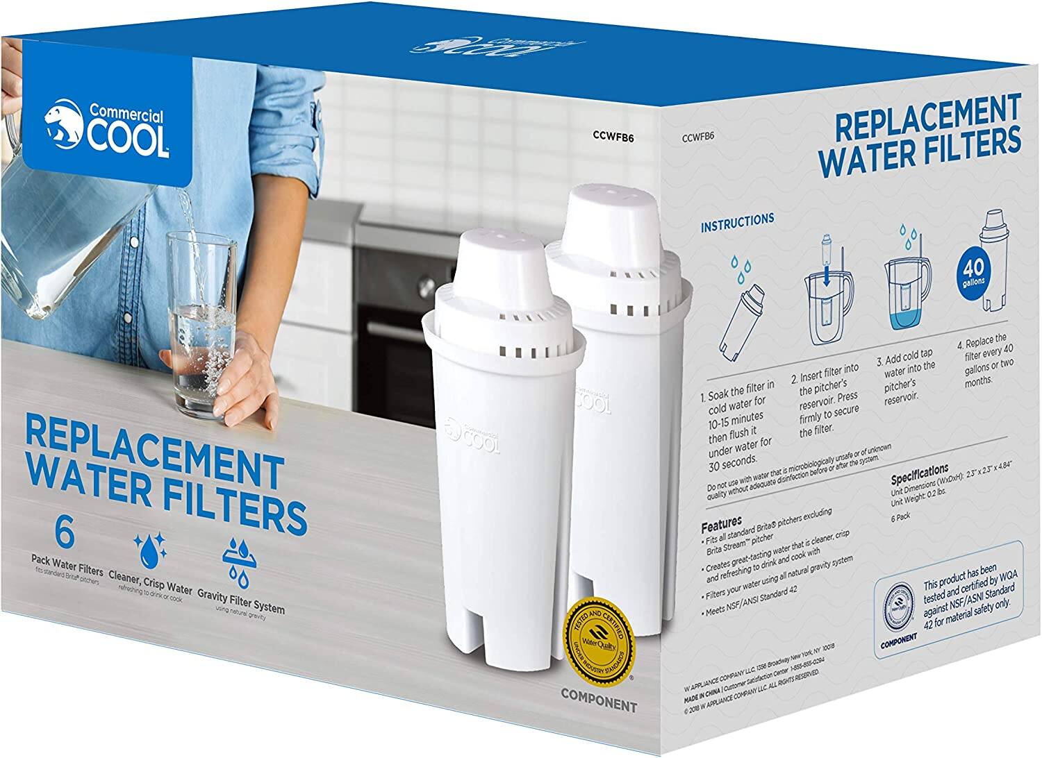 **Commercial COOL**

**REPLACEMENT WATER FILTERS**

**6 Pack Water Filters**

- Fits standard Brita pitchers
- Cleaner, Crisp Water
- Gravity Filter System

**INSTRUCTIONS**

1. Soak the filter in cold water for 10-15 minutes then flush it under running water for 30 seconds.
2. Insert filter into the pitcher's reservoir to secure the filter.
3. Add cold tap water into the pitcher's reservoir.
4. Replace the filter every 40 gallons or two months.

**Specifications**

- Unit Dimensions (W x H x D): 2.5" x 23" x 4.5"
- Unit Weight: 0.2 lbs
- 6 Pack

**Features**

- Fits all standard Brita pitchers
- Creates great-tasting water that is clean, crisp and refreshing to drink or cook with
- Filters your water using all natural gravity system
- Meets NSF/ANSI Standard 42

**Certified and Certified Water Quality**

- This product has been tested and certified by WQA against NSF/ANSI Standard 42 for material safety only.

**CCWFB6**

**REPLACEMENT WATER FILTERS**

**6