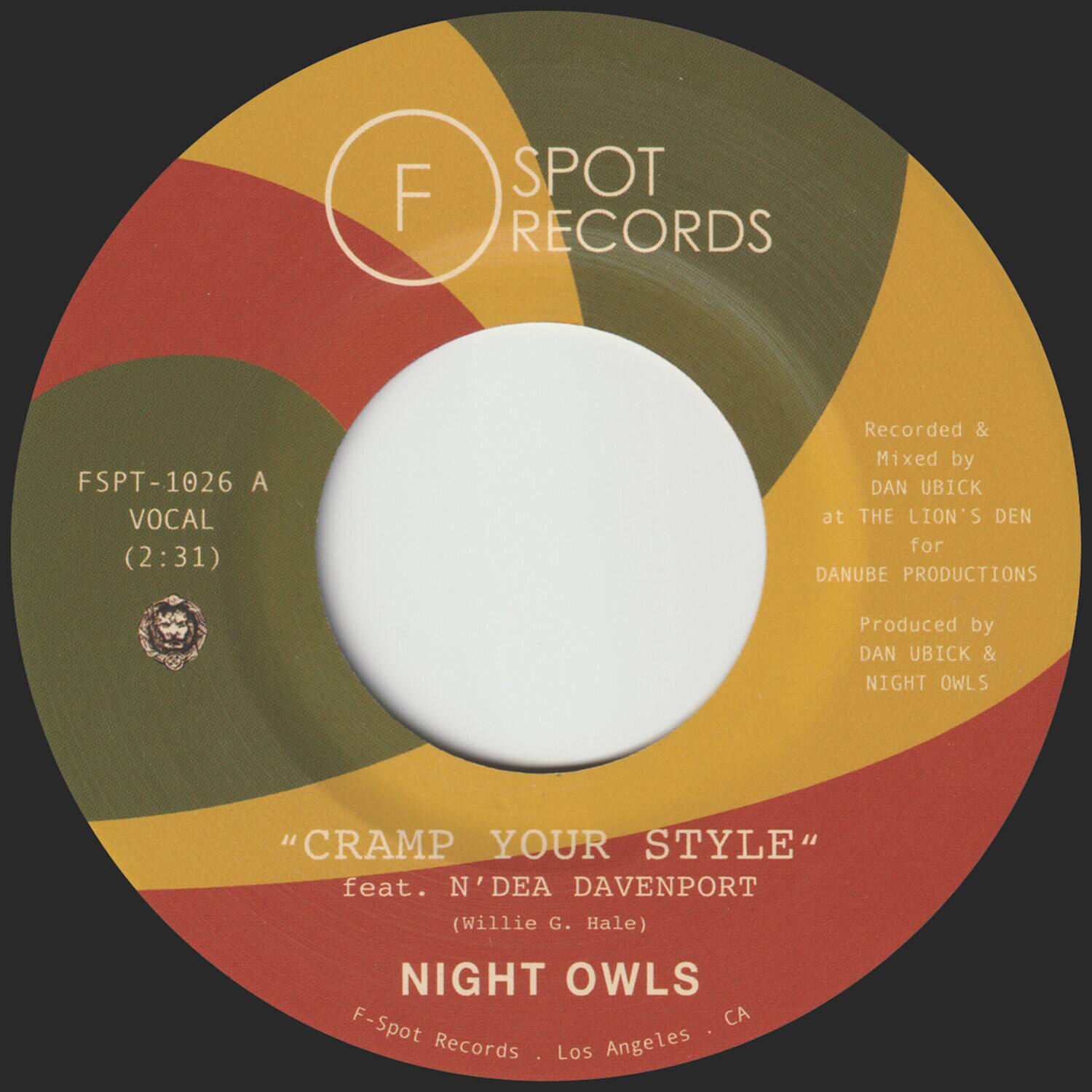 F SPOT RECORDS  
FSPT-1026 A  
VOCAL (2:31)  

"CRAMP YOUR STYLE"  
feat. N'DEA DAVENPORT  
(Willie G. Hale)  

NIGHT OWLS  

Recorded & Mixed by DAN UBICK at THE LION'S DEN for DANUBE PRODUCTIONS  
Produced by DAN UBICK & NIGHT OWLS  

F-Spot Records  
Los Angeles, CA