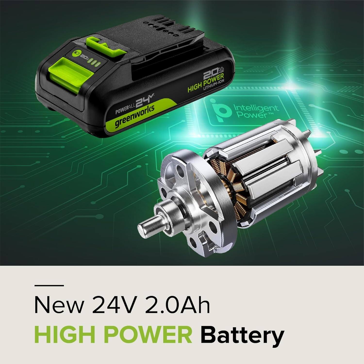 New 24V 2.0Ah HIGH POWER Battery

greenworks POWERALL 24V

2.0Ah HIGH POWER LITHIUM-ION

Intelligent Power