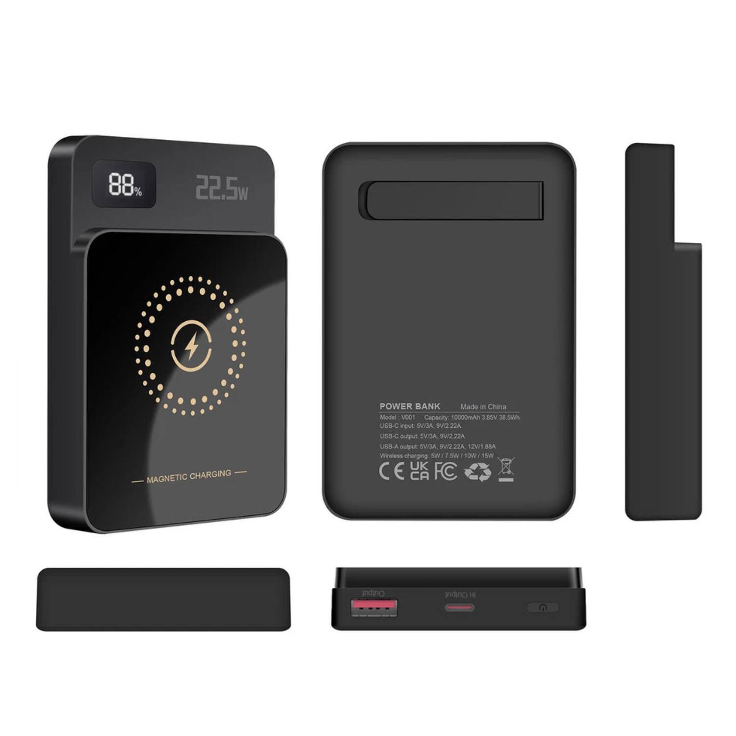 88% 22.5W MAGNETIC CHARGING POWER BANK  
Made in China  
Model: V001  
Capacity: 10000mAh  
3.85V 3.5Wh  

USB-C input: 5V/2A, 9V/2A, 12V/1.67A  
USB-A output: 5V/2A, 9V/2.22A  
USB-A output: 5V/2A, 12V/1.67A  

Wireless charging: 5V/1.5A, 10W/15W  

CE, UK, FCC  

Output: 15W