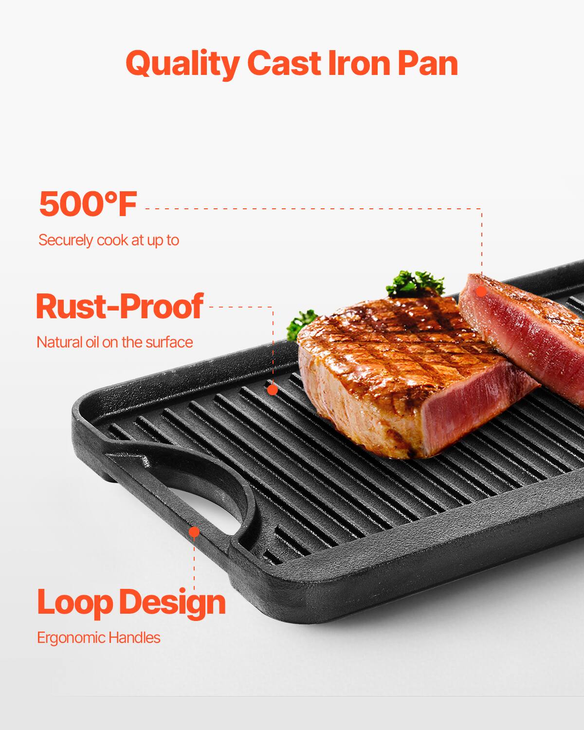 Quality Cast Iron Pan
500F Securely cook at up to
Rust-Proof Natural oil on the surface
Loop Design Ergonomic Handles