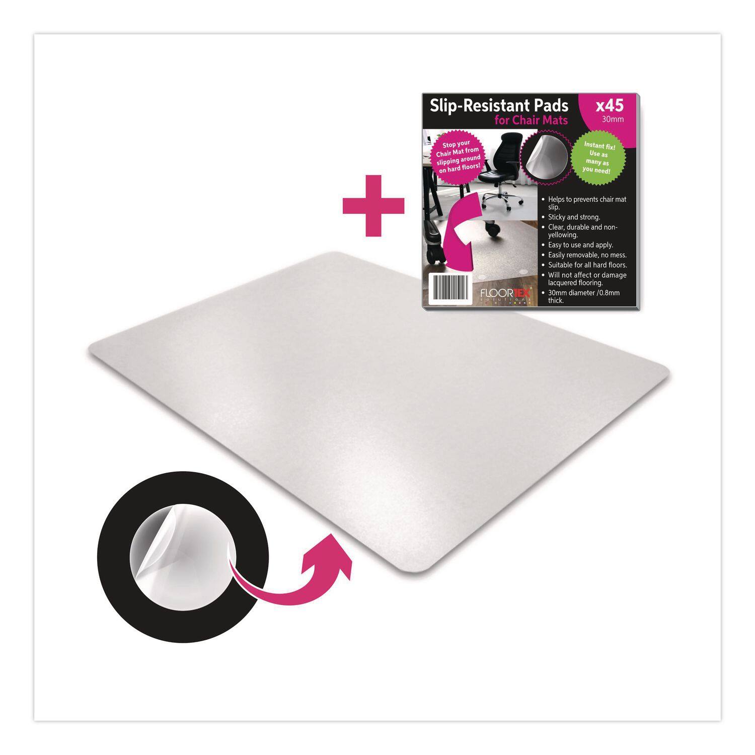 Slip-Resistant Pads for Chair Mats x45 30mm

Stop your chair from slipping around on hard floors!

Instant fix - you only need a few to get the job done!

Helps to prevent chair mat slip.
Sticky and strong.
Clear, durable and non-yellowing.
Easy to use and apply.
Easily removable, no mess.
Suitable for all hard floors.
Will not affect or damage lacquered flooring.
30mm diameter x 0.8mm thick.