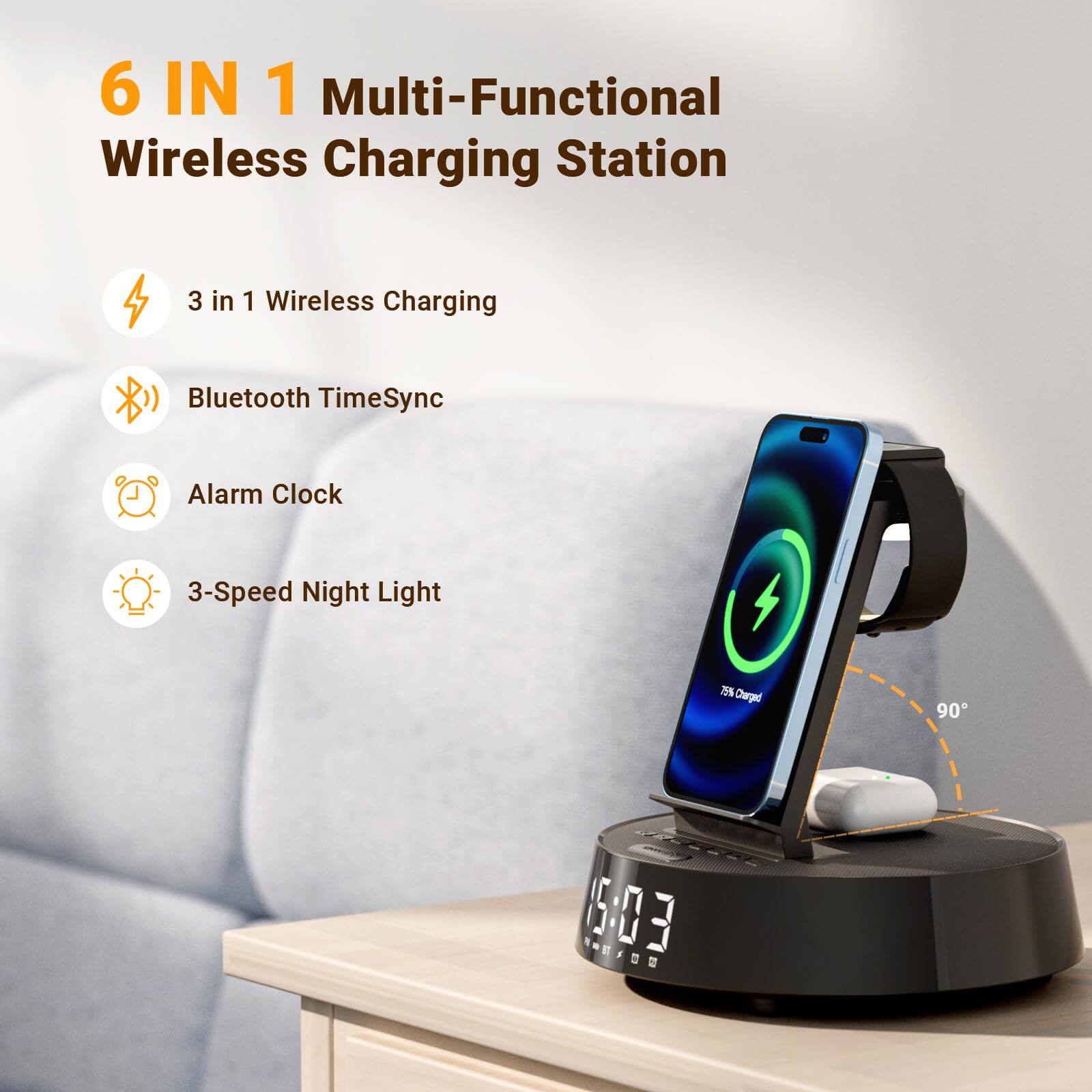 6 IN 1 Multi-Functional Wireless Charging Station

- 3 in 1 Wireless Charging
- Bluetooth TimeSync
- Alarm Clock
- 3-Speed Night Light

75% Charged

90°

15:03