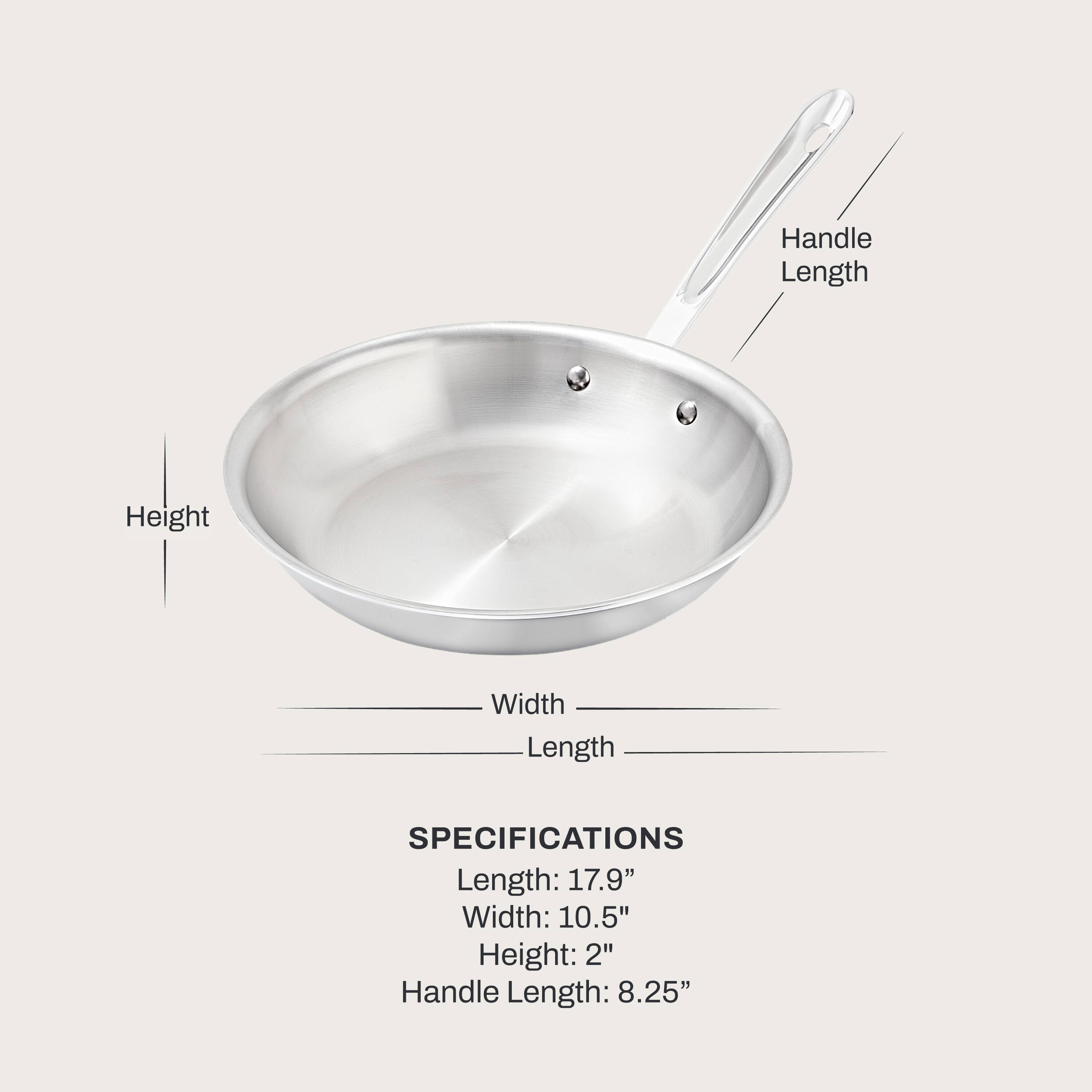 Handle Length
Height
Width
Length

SPECIFICATIONS
Length: 17.9"
Width: 10.5"
Height: 2"
Handle Length: 8.25"