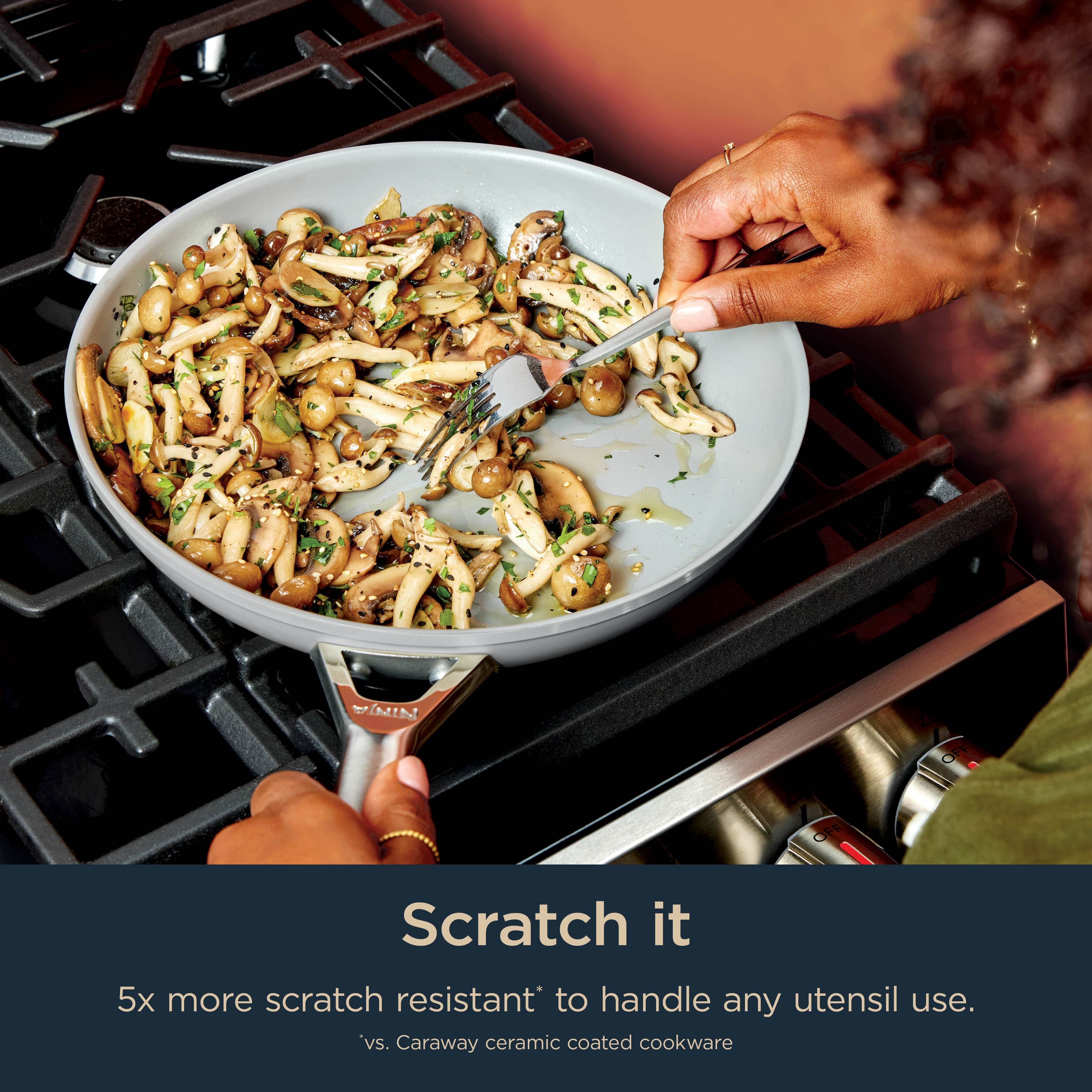 Scratch it  
5x more scratch resistant* to handle any utensil use.  
*vs. Caraway ceramic coated cookware