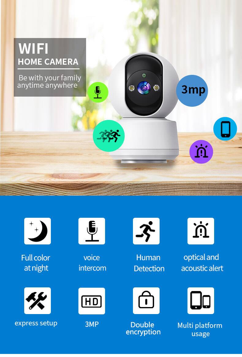 WIFI HOME CAMERA  
Be with your family anytime anywhere  

3mp  

- Full color at night  
- Voice intercom  
- Human Detection  
- Optical and acoustic alert  
- Express setup  
- HD 3MP  
- Double encryption  
- Multi platform usage