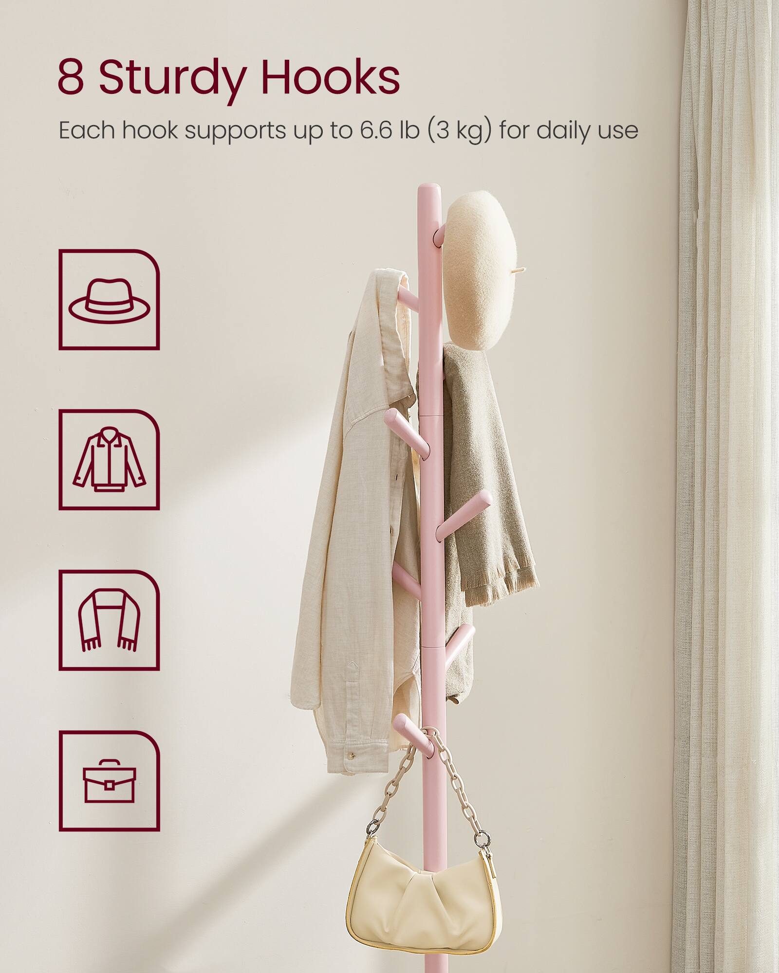 8 Sturdy Hooks  
Each hook supports up to 6.6 lb (3 kg) for daily use