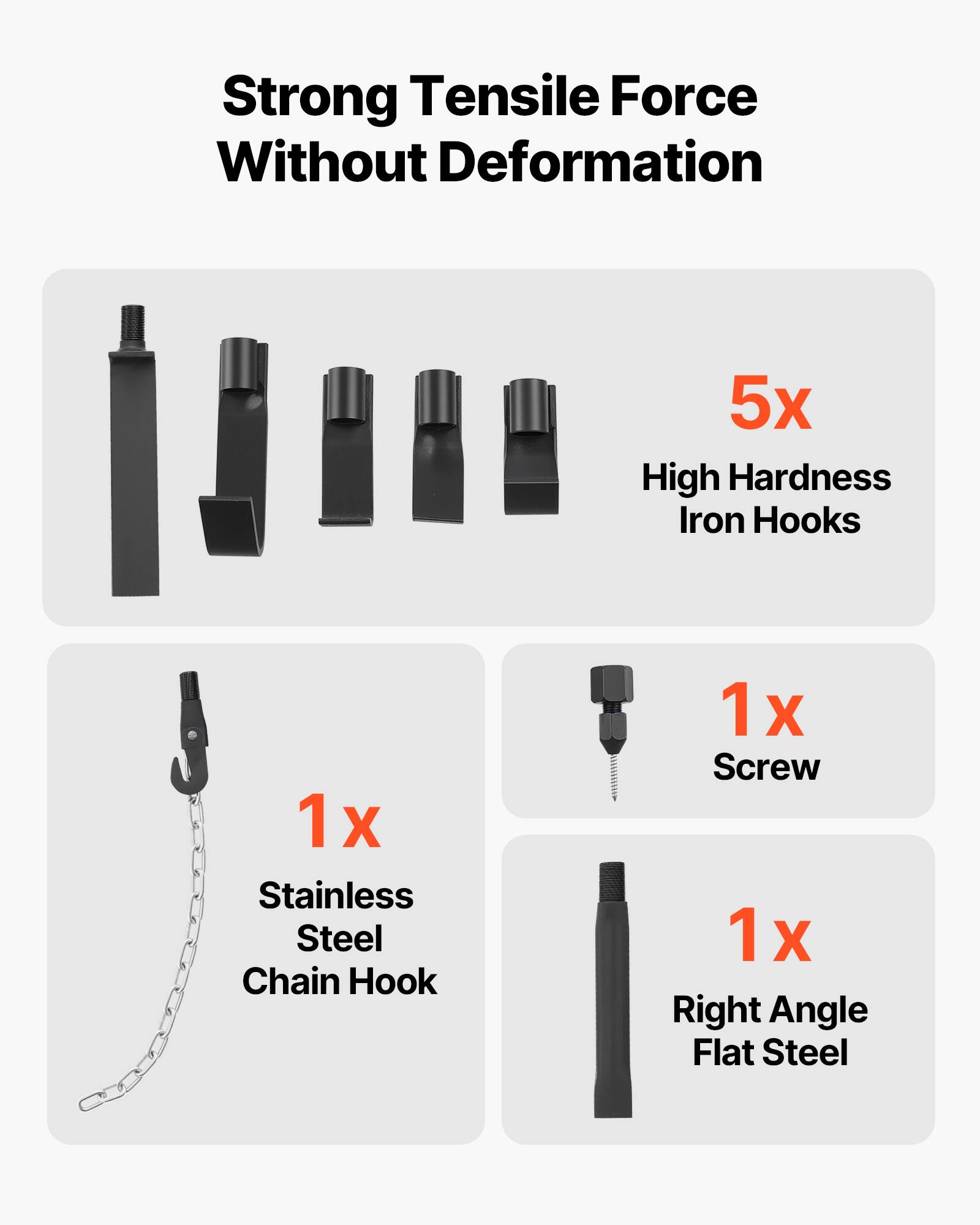 Strong Tensile Force Without Deformation  
5x High Hardness Iron Hooks  
1x Stainless Steel Chain Hook  
1x Screw  
1x Right Angle Flat Steel