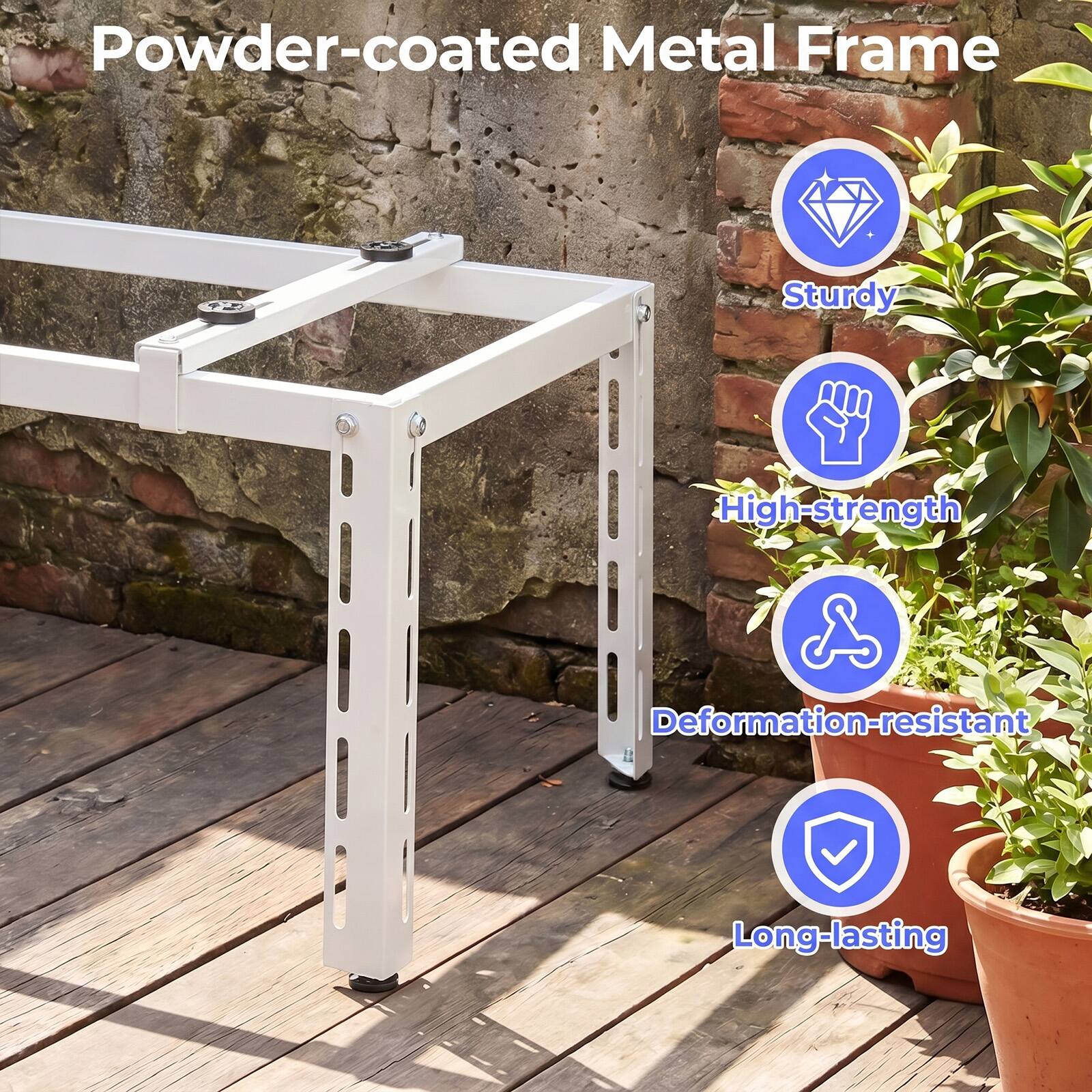 Powder-coated Metal Frame

- Sturdy
- High-strength
- Deformation-resistant
- Long-lasting