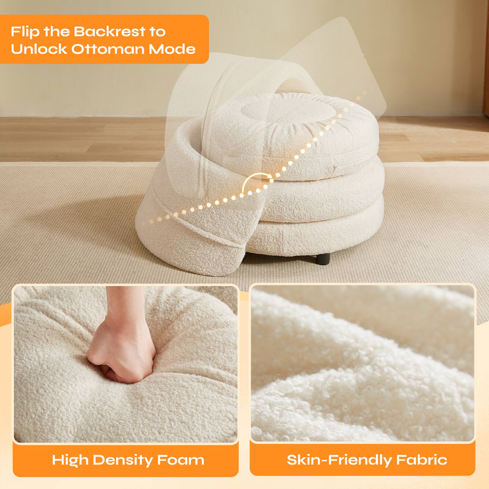 Flip the Backrest to Unlock Ottoman Mode

High Density Foam

Skin-Friendly Fabric