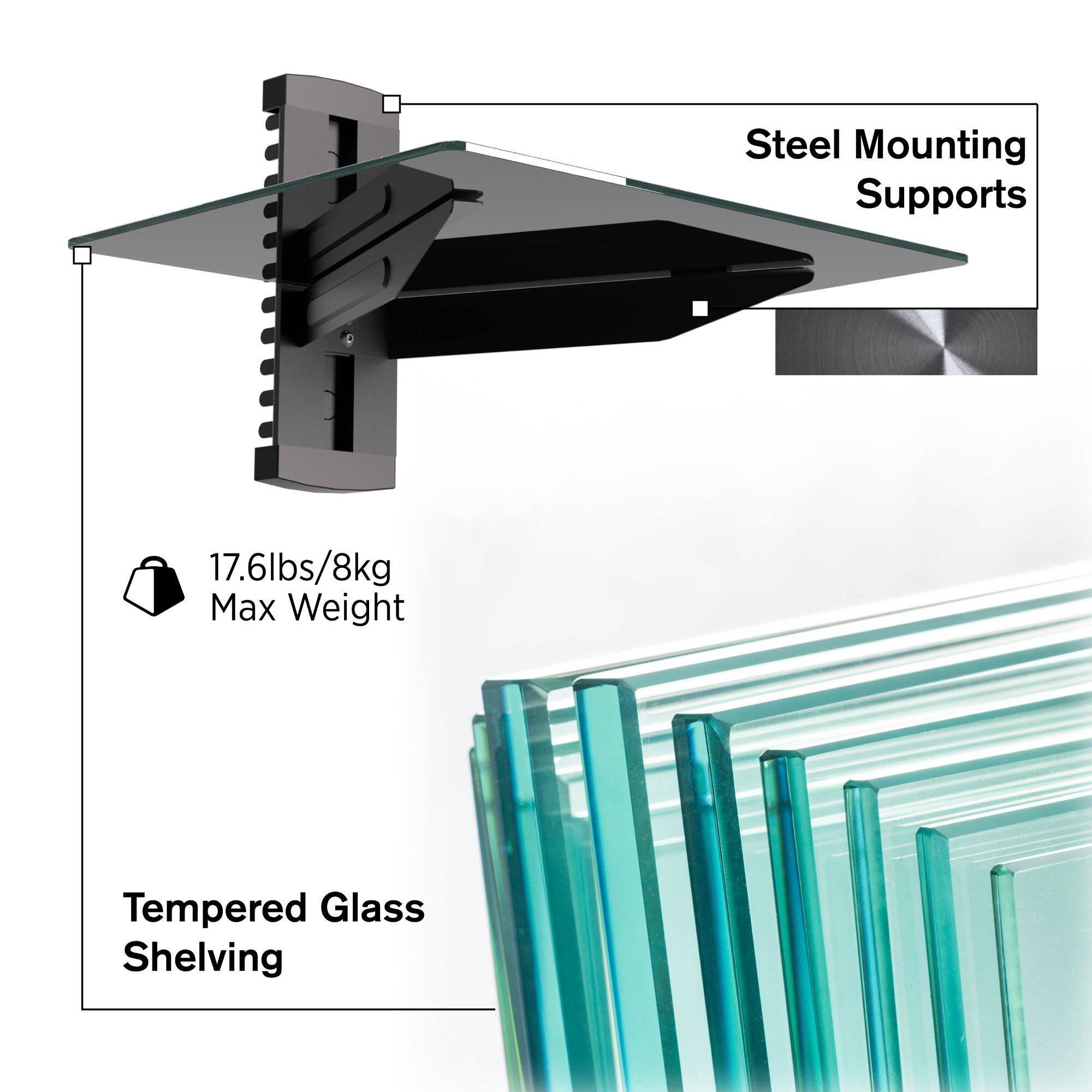 Steel Mounting Supports

17.6lbs/8kg Max Weight

Tempered Glass Shelving