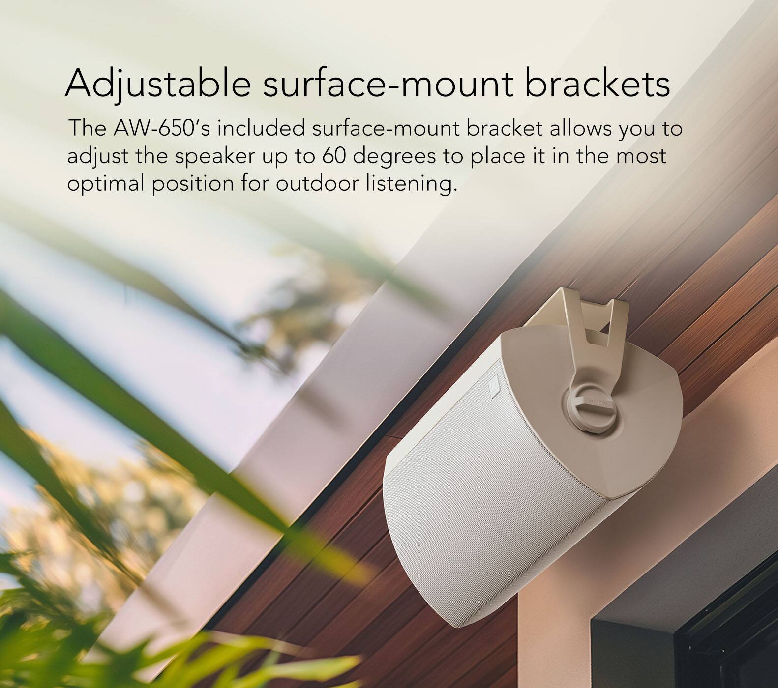 Adjustable surface-mount brackets: The AW-650's included surface-mount bracket allows you to adjust the speaker up to 60 degrees to place it in the most optimal position for outdoor listening.