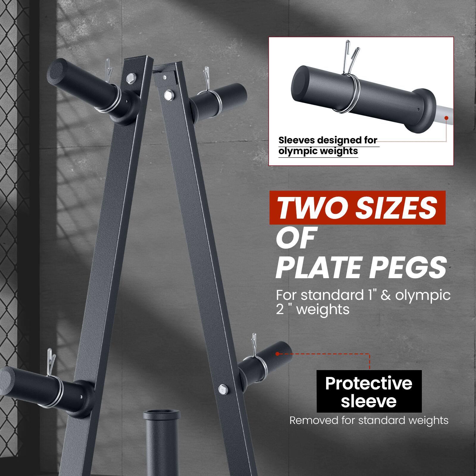 Sleeves designed for Olympic weights

TWO SIZES OF PLATE PEGS
For standard 1" & Olympic 2" weights

Protective sleeve
Removed for standard weights