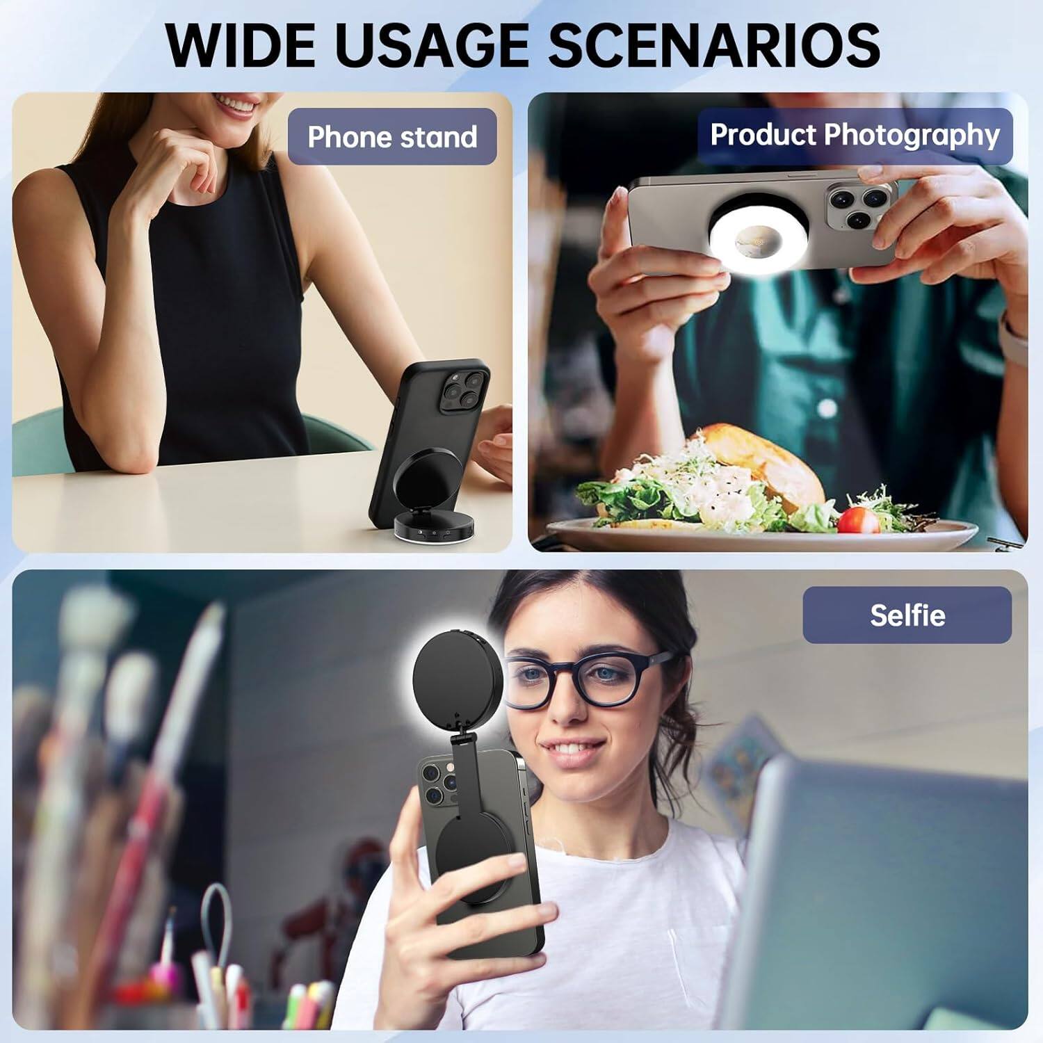 WIDE USAGE SCENARIOS

Phone stand

Product Photography

Selfie