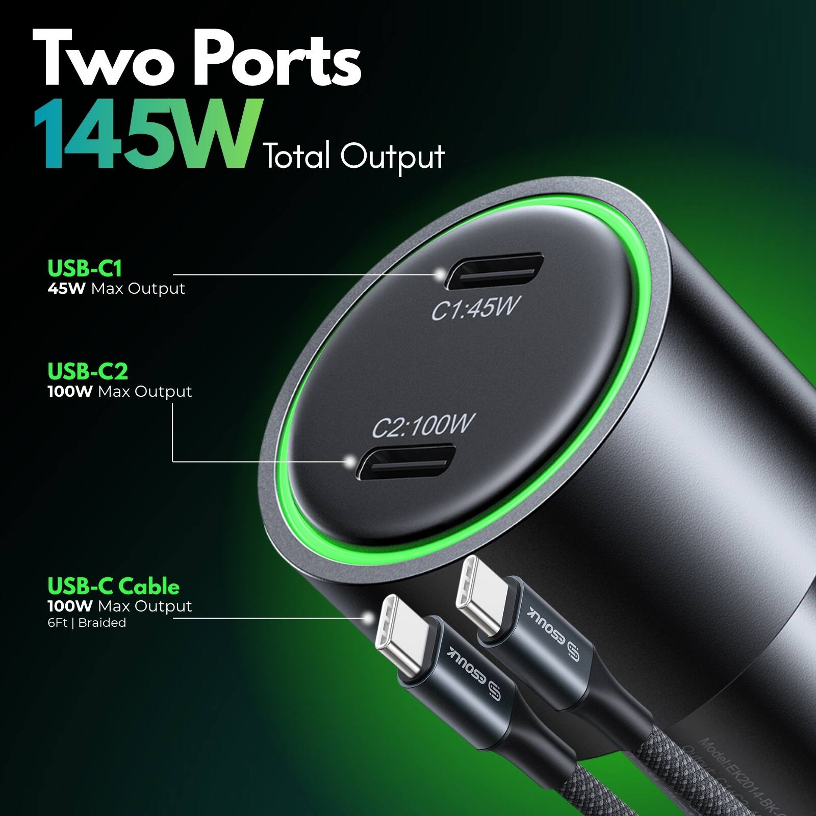 Two Ports 145W Total Output  
USB-C1 45W Max Output  
C1:45W  
USB-C2 100W Max Output  
C2:100W  
USB-C Cable 100W Max Output 6Ft Braided  
ESOULK  
ESOULK @  
Model:EK2014-BK-