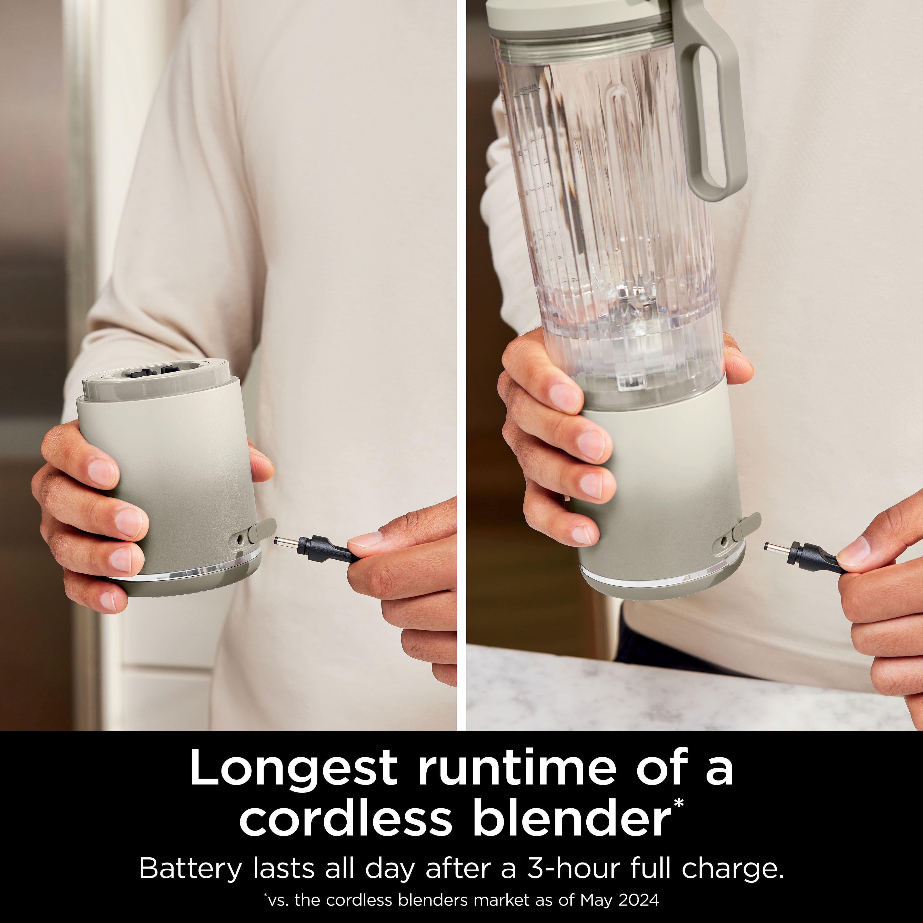 Longest runtime of a cordless blender* Battery lasts all day after a 3-hour full charge. vs. the cordless blenders market as of May 2024.