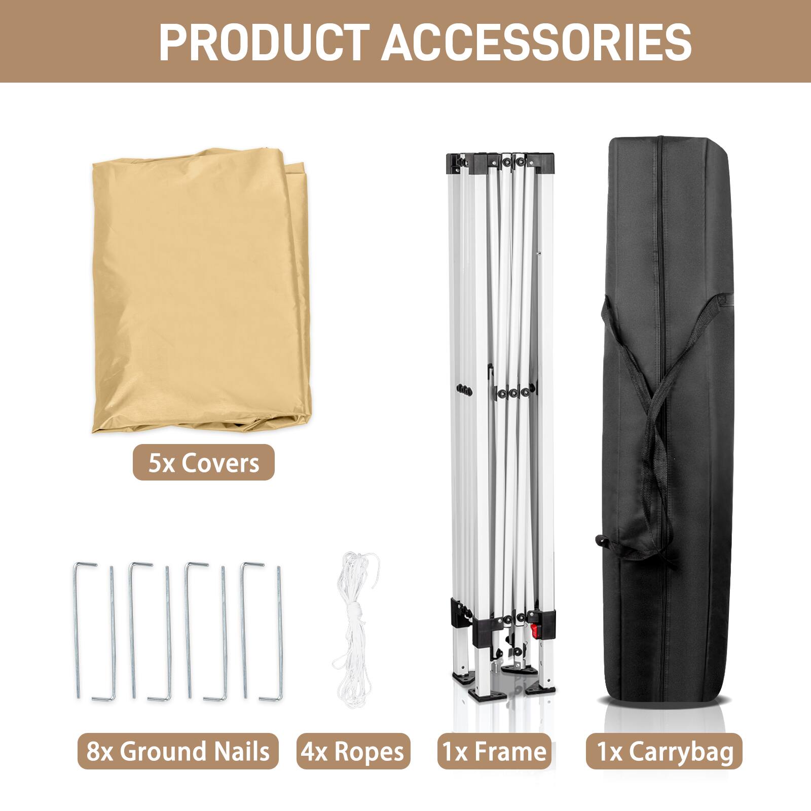 PRODUCT ACCESSORIES

- 5x Covers
- 8x Ground Nails
- 4x Ropes
- 1x Frame
- 1x Carrybag