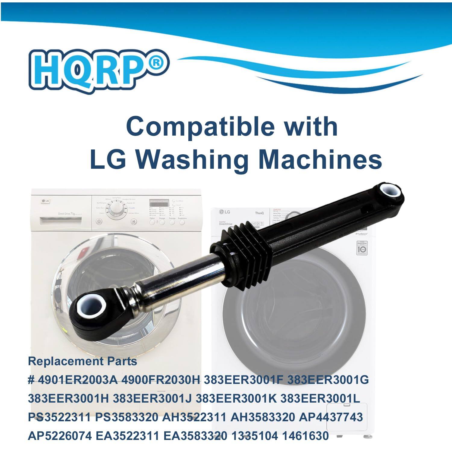 HQRP Compatible with LG Washing Machines

Replacement Parts

# 4901ER2003A  
4900FR2030H  
383EER3001F  
383EER3001G  
383EER3001H  
383EER3001J  
383EER3001K  
383EER3001L  
PS3522311  
PS3583320  
AH3522311  
AH3583320  
AP4437743  
AP5226074  
EA3522311  
EA3583320  
1335104  
1461630