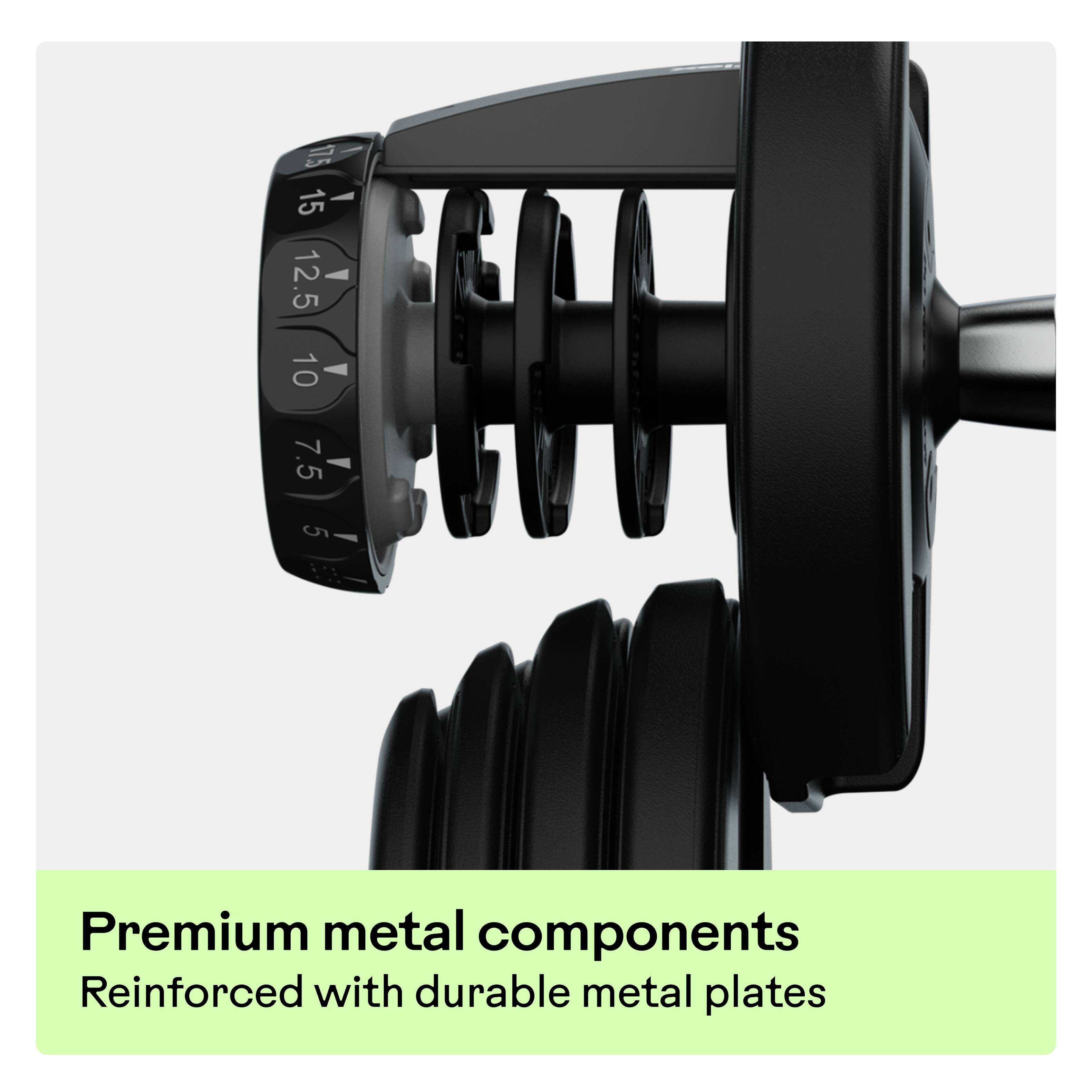 175 - 15 12.5 10 7.5 5

Premium metal components  
Reinforced with durable metal plates