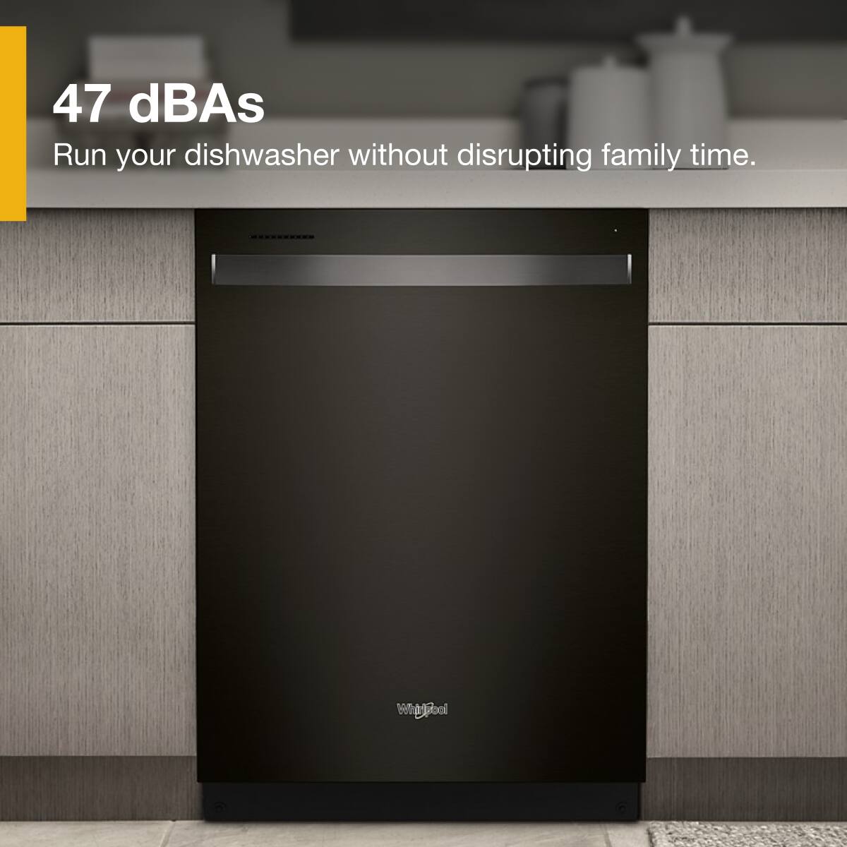 47 dBAs  
Run your dishwasher without disrupting family time.