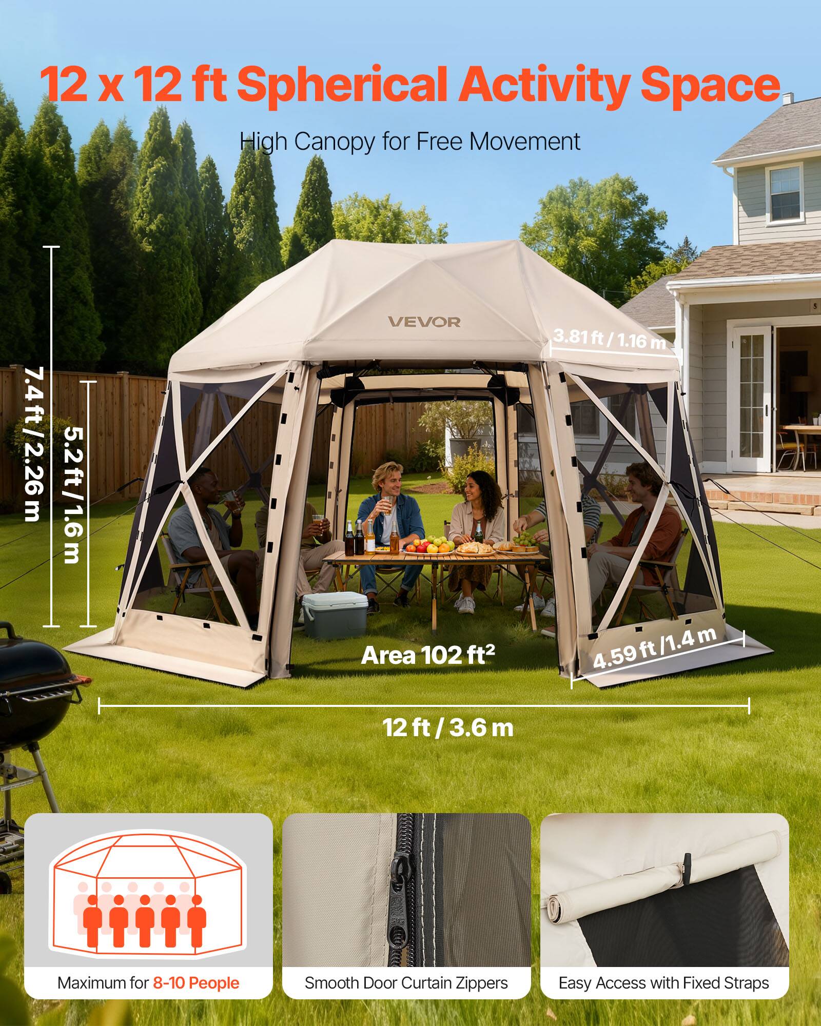 12 x 12 ft Spherical Activity Space  
High Canopy for Free Movement  

7.4 ft / 2.26 m  
5.2 ft / 1.6 m  
3.81 ft / 1.16 m  
4.59 ft / 1.4 m  
12 ft / 3.6 m  

Area 102 ft²  

Maximum for 8-10 People  
Smooth Door Curtain Zippers  
Easy Access with Fixed Straps