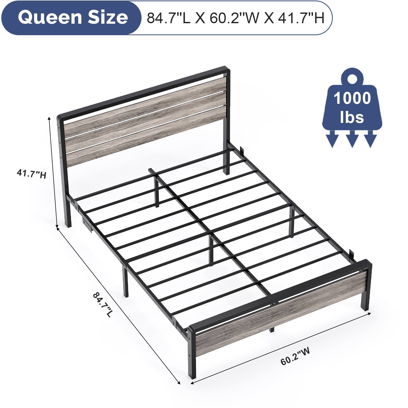Queen Size  
84.7"L X 60.2"W X 41.7"H  
1000 lbs