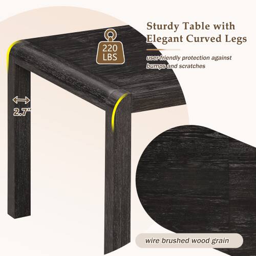 220 LBS Sturdy Table with Elegant Curved Legs  
user-friendly protection against bumps and scratches  
2.7" wire brushed wood grain