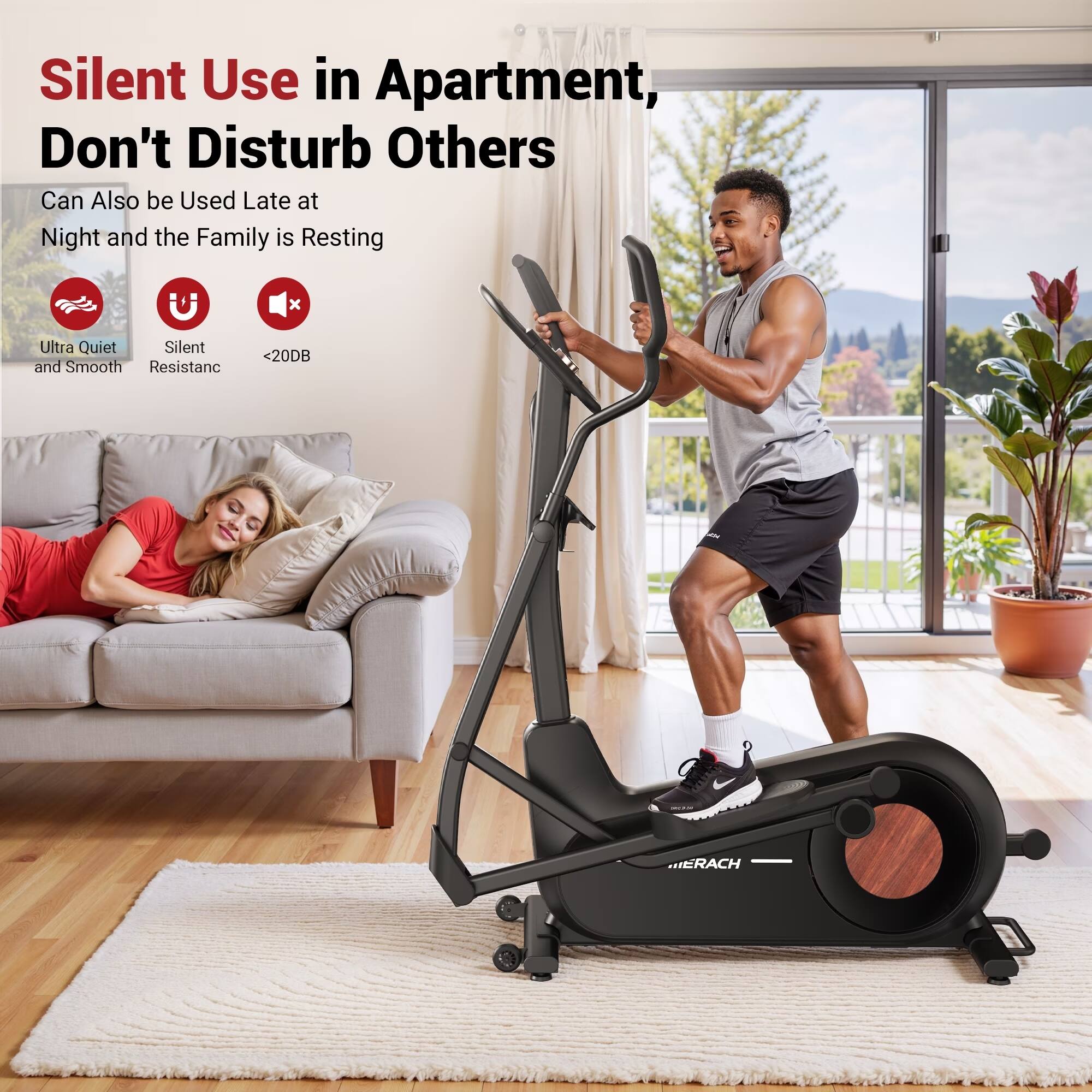 Silent Use in Apartment, Don't Disturb Others  
Can Also be Used Late at Night and the Family is Resting  

Ultra Quiet and Smooth  
Silent Resistance  
<20DB  
100% ERACH
