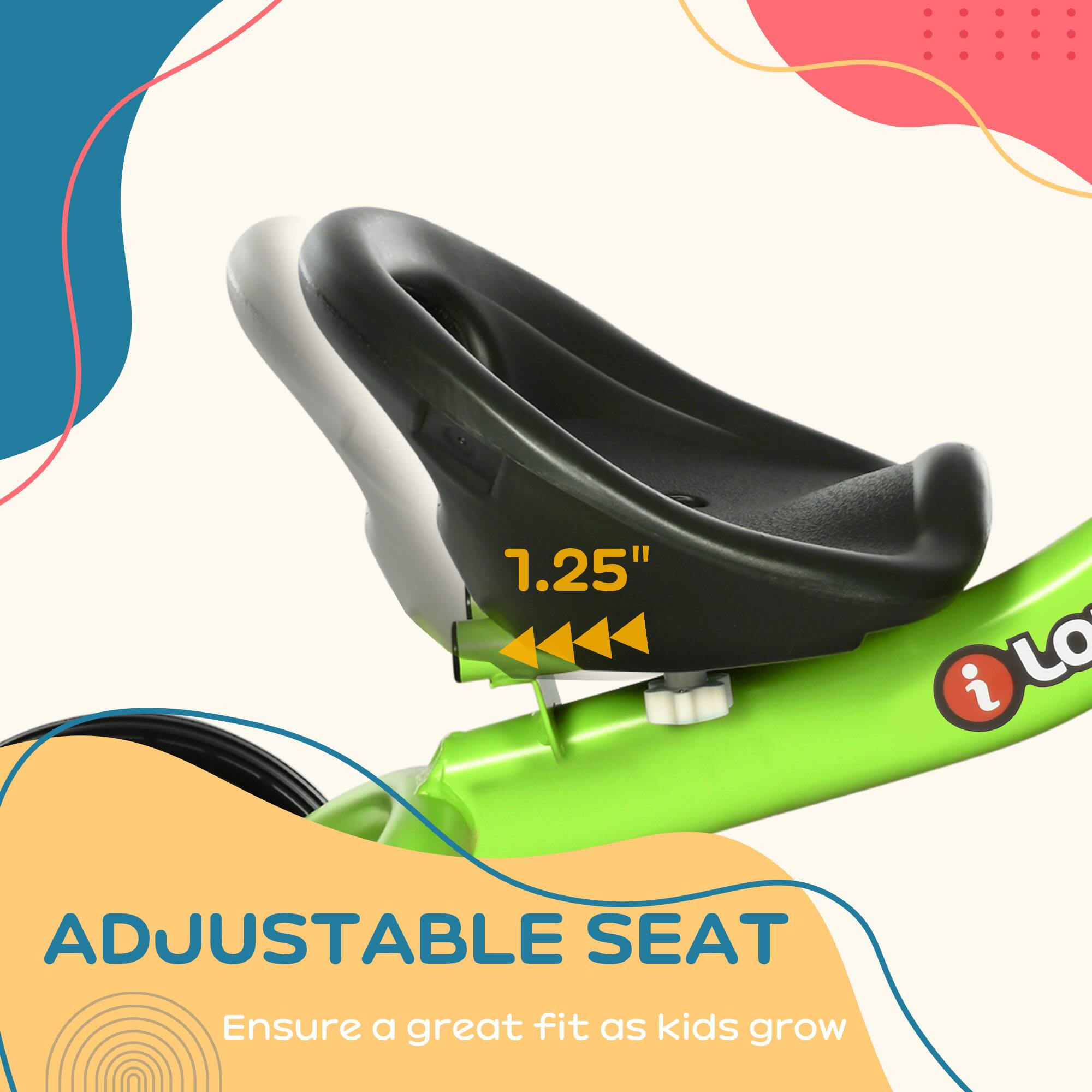 1.25" i LO ADJUSTABLE SEAT  
Ensure a great fit as kids grow