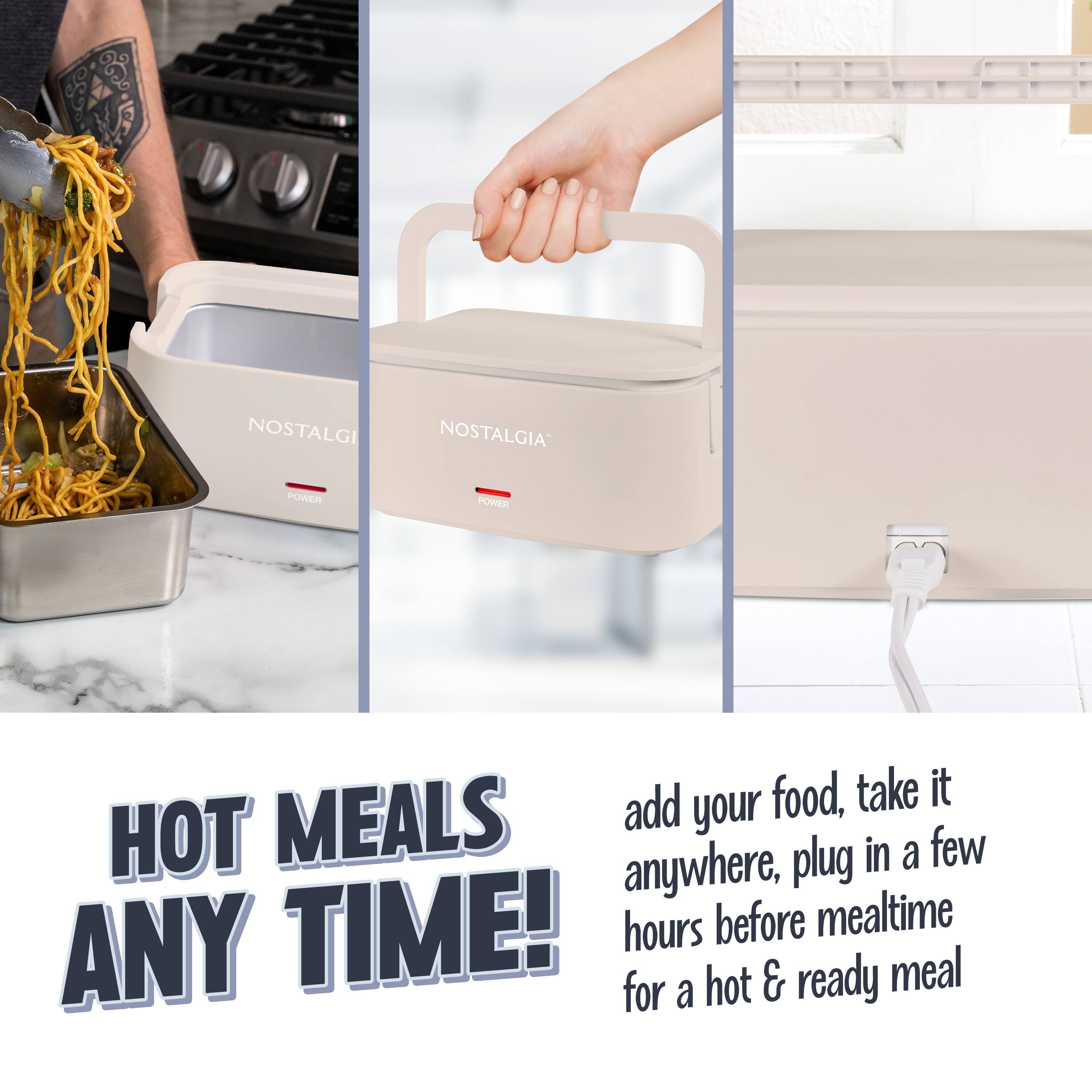 Nostalgia Power

Hot Meals Any Time!

Add your food, take it anywhere, plug in a few hours before mealtime for a hot & ready meal