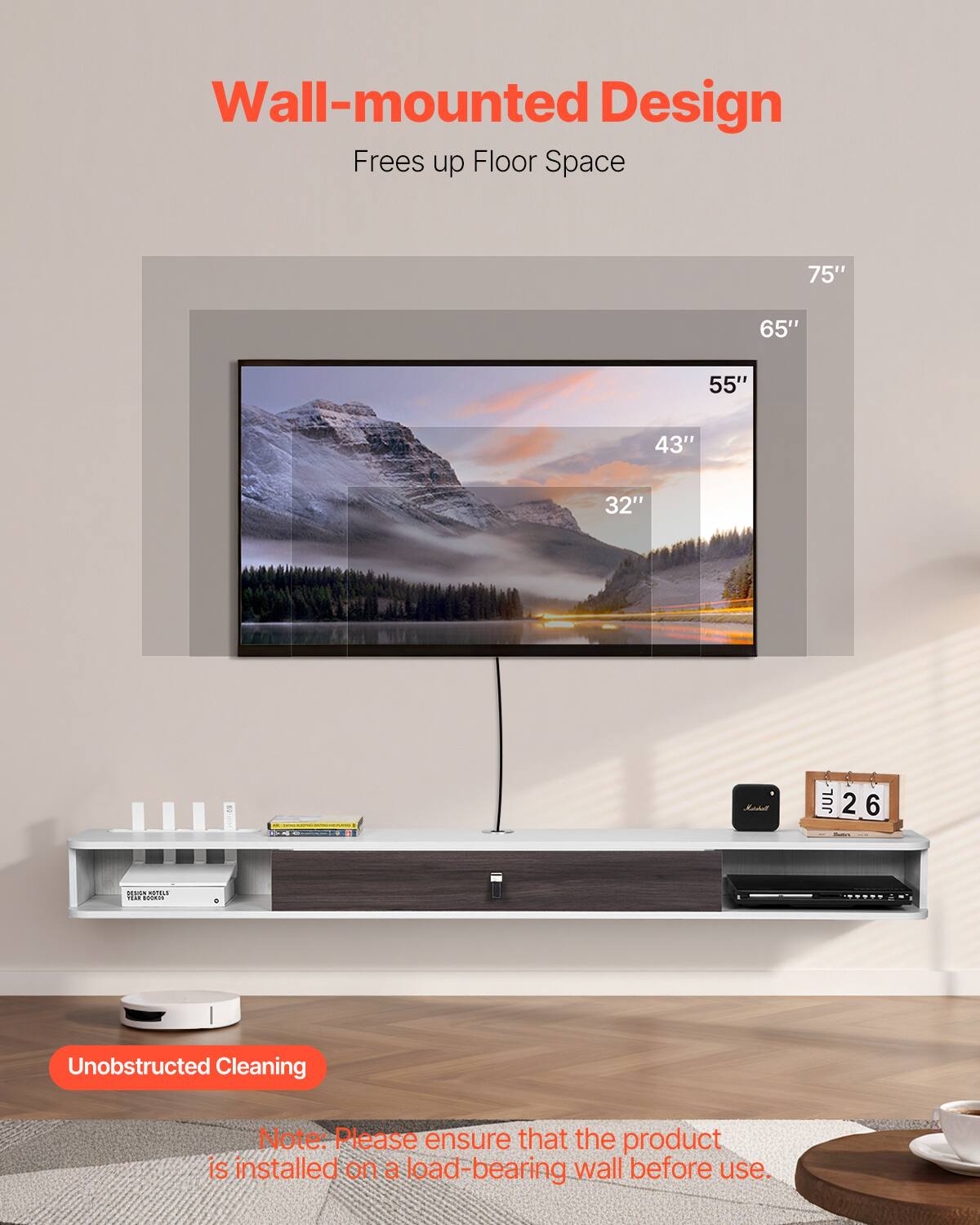 Wall-mounted Design  
Frees up Floor Space  

75"  
65"  
55"  
43"  
32"  

Unobstructed Cleaning  

Note: Please ensure that the product is installed on a load-bearing wall before use.