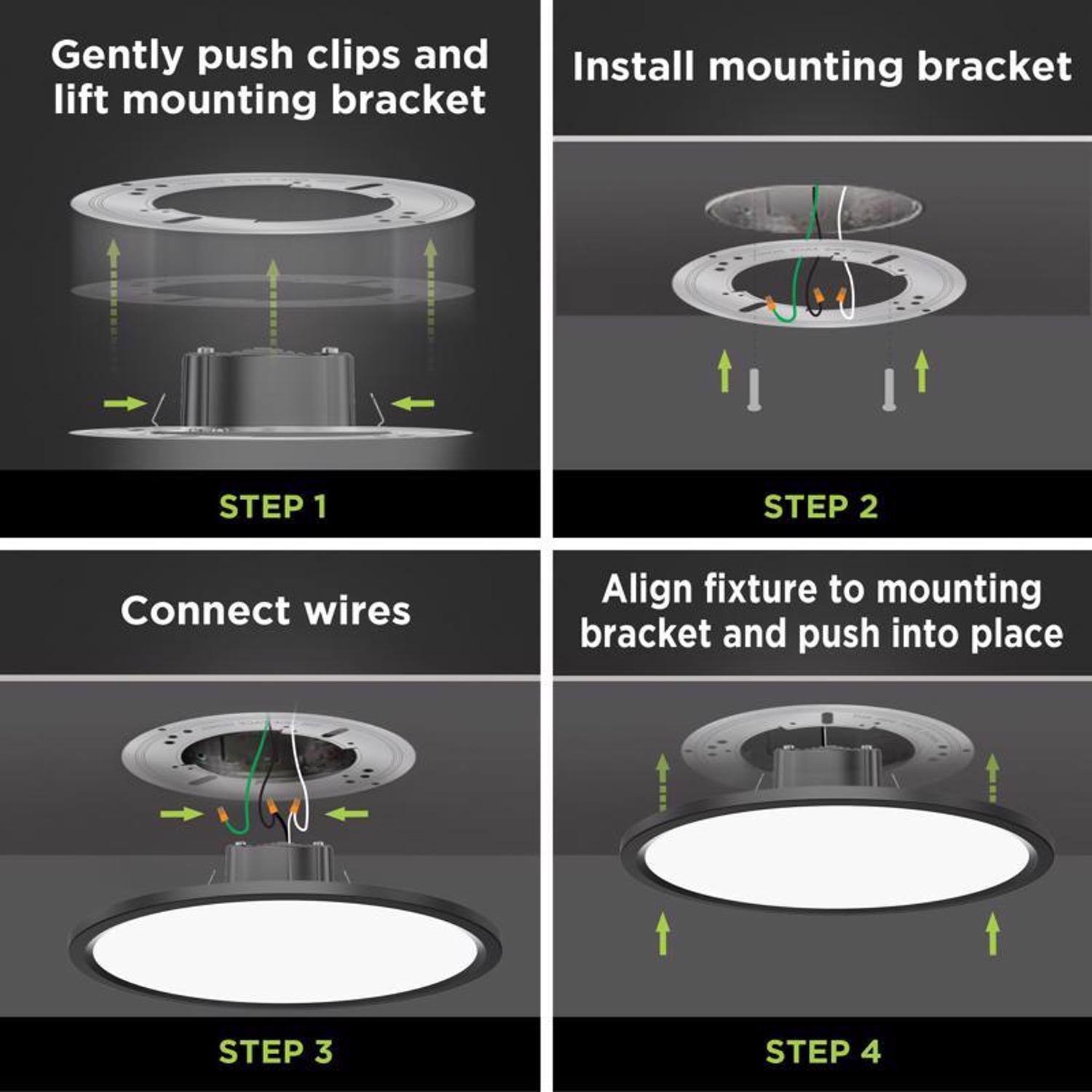 Gently push clips and lift mounting bracket  
STEP 1  

Install mounting bracket  
STEP 2  

Connect wires  
STEP 3  

Align fixture to mounting bracket and push into place  
STEP 4