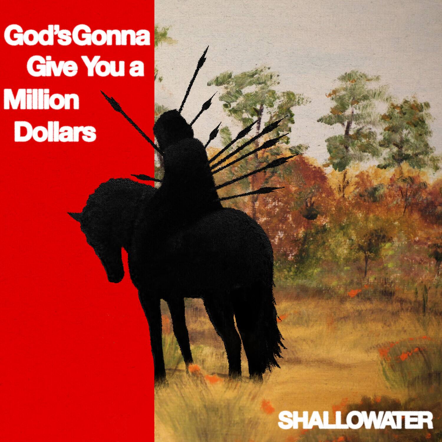 God's Gonna Give You a Million Dollars  
SHALLOWATER