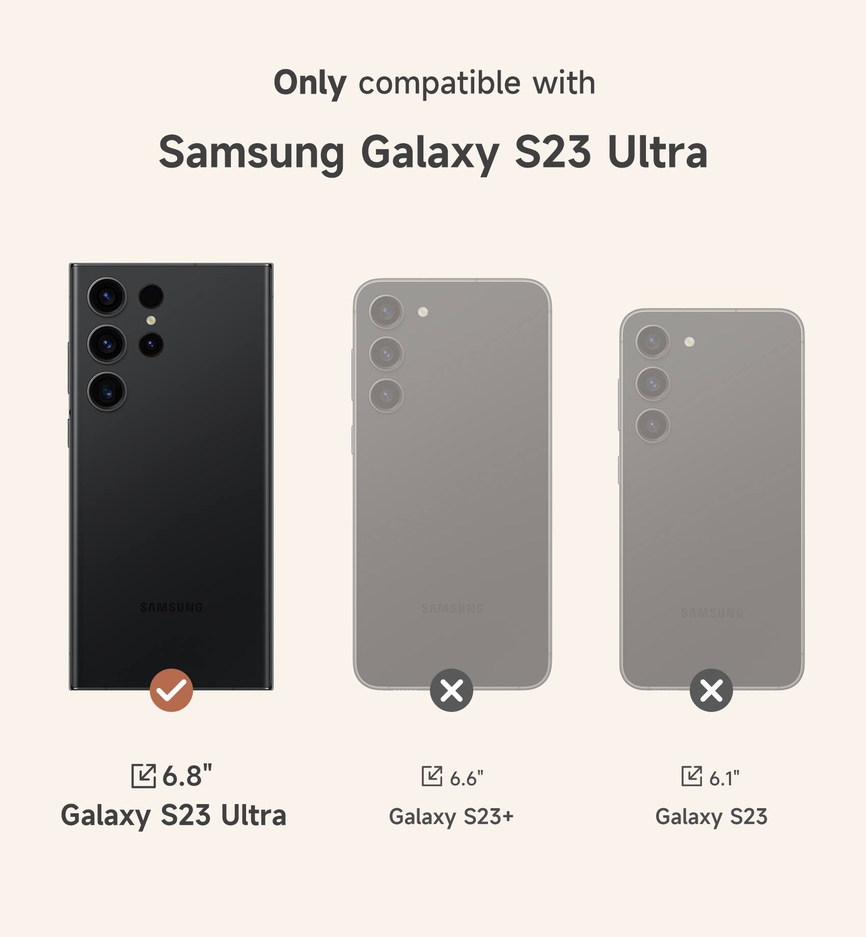 Only compatible with Samsung Galaxy S23 Ultra

6.8" Galaxy S23 Ultra

6.6" Galaxy S23+

6.1" Galaxy S23
