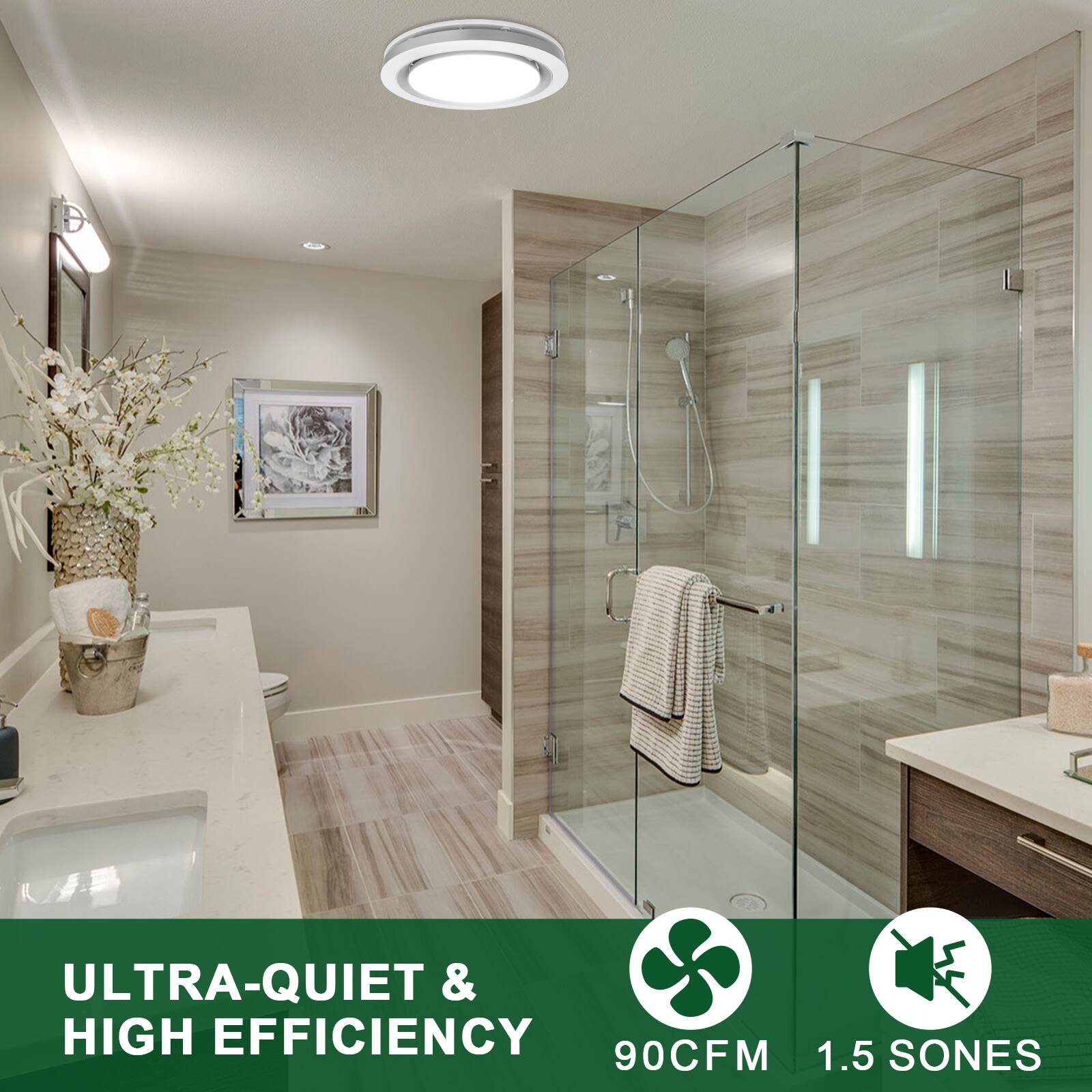 ULTRA-QUIET & HIGH EFFICIENCY  
90CFM  
1.5 SONES