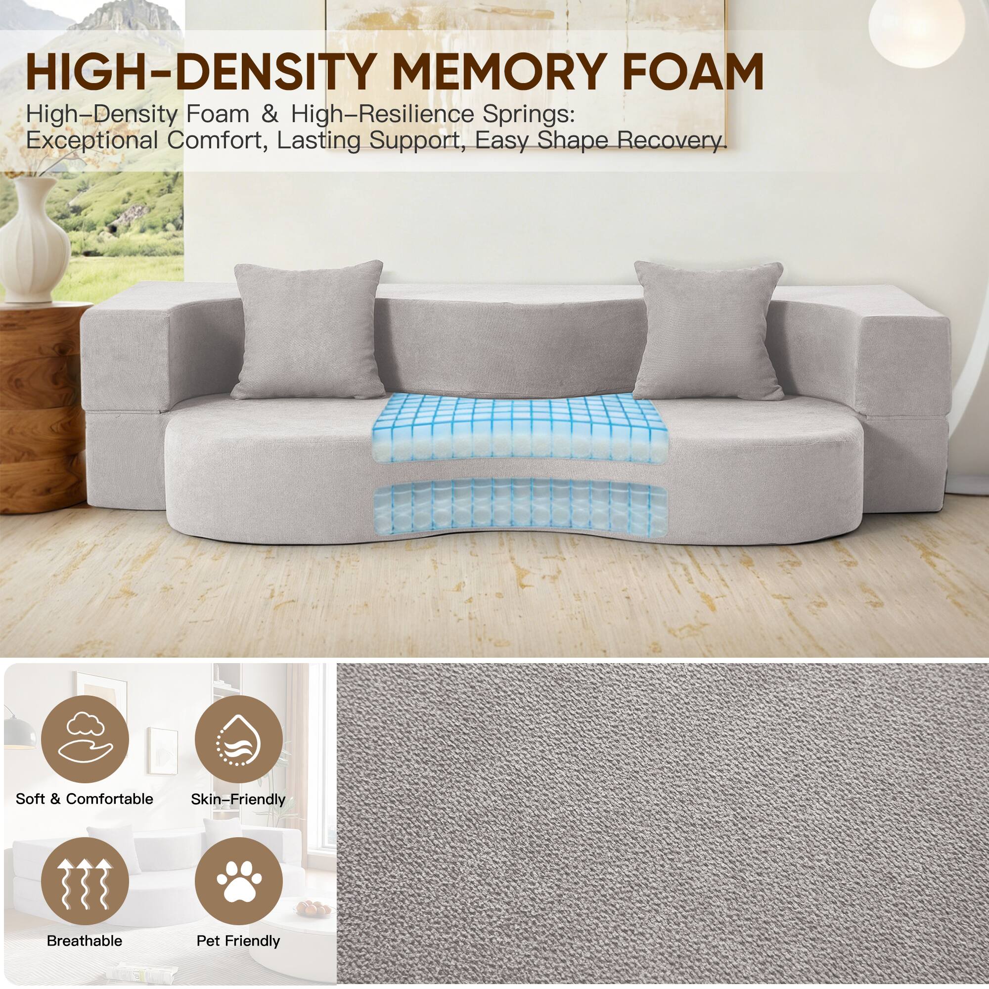 HIGH-DENSITY MEMORY FOAM

High-Density Foam & High-Resilience Springs: Exceptional Comfort, Lasting Support, Easy Shape Recovery.

Soft & Comfortable  
Skin-Friendly  
Breathable  
Pet Friendly