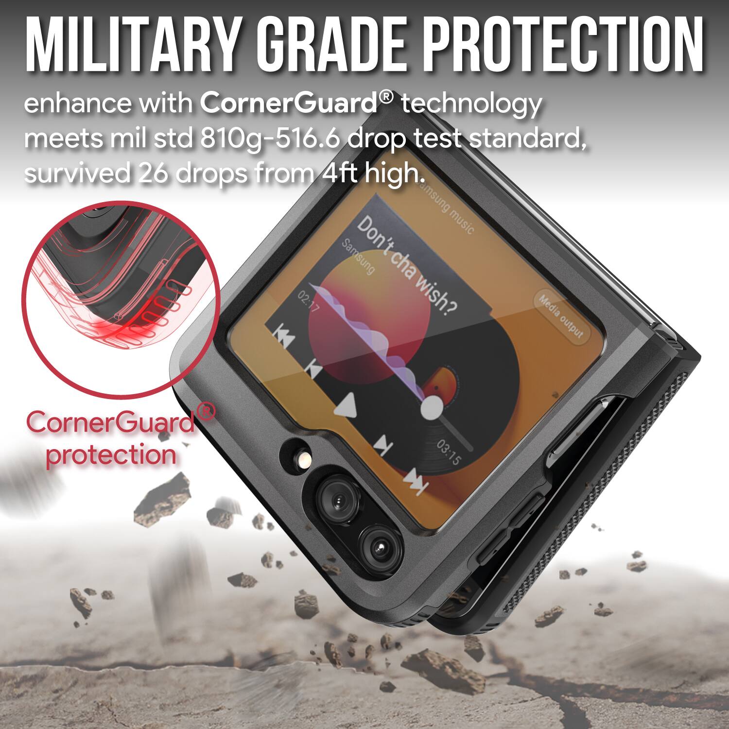MILITARY GRADE PROTECTION enhance with CornerGuard® technology meets mil std 810g-516.6 drop test standard, survived 26 drops from 4ft high. Samsung music Don't cha wish? Media output CornerGuard protection 03:15