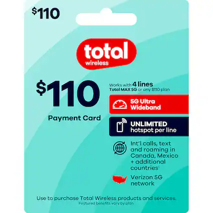 $110 total wireless
Works with 4 lines
Total MAX 5G or any $110 plan
$110
5G Ultra Wideband
Payment Card
UNLIMITED hotspot per line
Int'l calls, text and roaming in Canada, Mexico + additional countries
Verizon 5G network
Use to purchase Total Wireless products and services.
Featured benefits vary by plan.